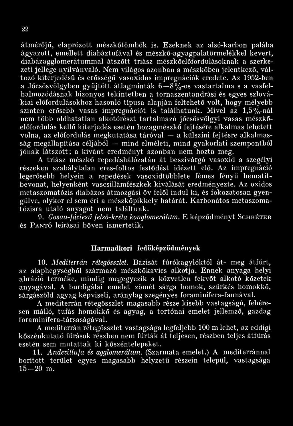 Nem világos azonban a mészkőben jelentkező, változó kiterjedésű és erősségű vasoxidos impregnációk eredete.