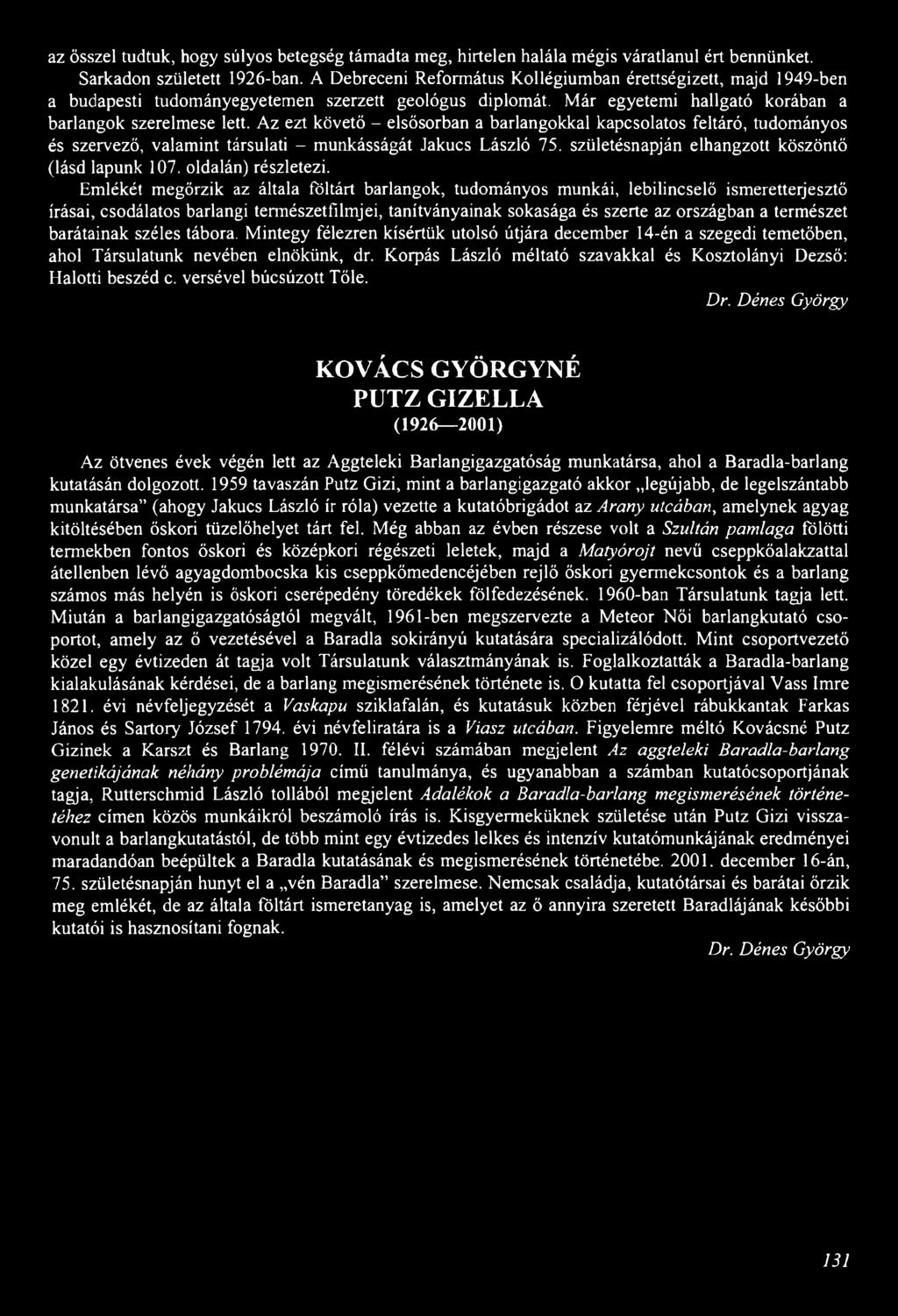 Az ezt követő - elsősorban a barlangokkal kapcsolatos feltáró, tudományos és szervező, valamint társulati - munkásságát Jakucs László 75. születésnapján elhangzott köszöntő (lásd lapunk 107.