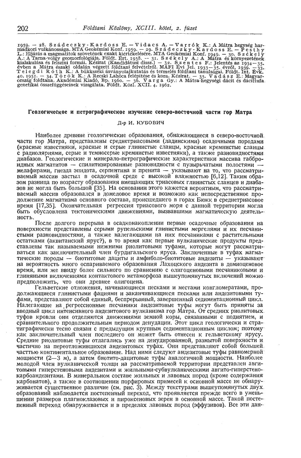 202 Földtani Közlöny, XCIII. kötet, 2. füzet 1959. 28. Szádeczky-Kardoss E. Vidacs A. Varrók K.: A Mátra hegység harmadkori vulkánossága. MTA Geokémiai Konf. 1959. 29. Szádeczky-Kardoss E. Pesthy I,.