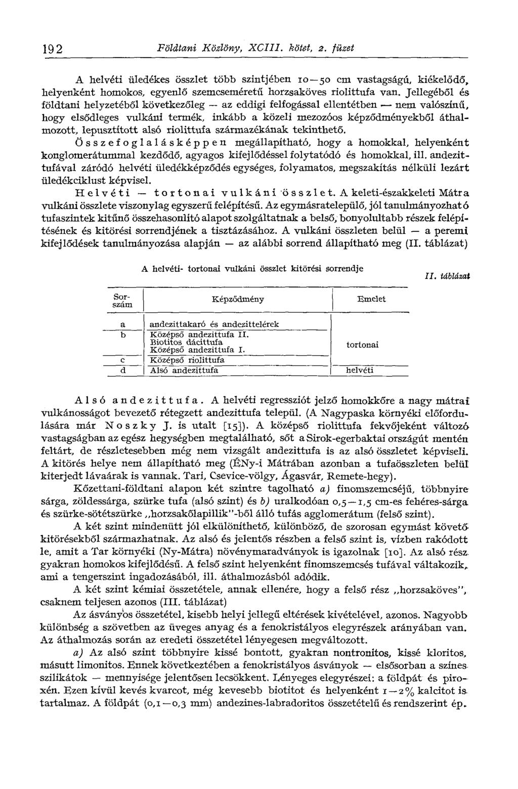 192 Földtani Közlöny, XCUI. kötet, 2. füzet A helvéti üledékes összlet több szintjében 10 50 cm vastagságú, kiékelődő, helyenként homokos, egyenlő szemcseméretű horzsaköves riolittufa van.