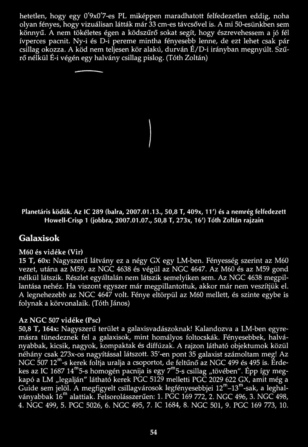 Fényesség szerint az M60 vezet, utána az M59, az NGC 4638 és végül az NGC 4647. Az M60 és az M59 gond nélkül látszik. Részlet egyáltalán nem látszik semelyiken sem. Az NGC 4638 megpillantása nehéz.