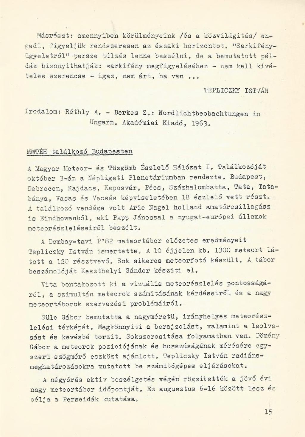 Másrészt: amennyiben körülményeink: /és a közvilágítás/ engedi, figyeljük rendszeresen az északi horizontot, "Sarkifényügyeletről" persze túlzás lenne beszélni, de a bemutatott példák bizonyíthatják: