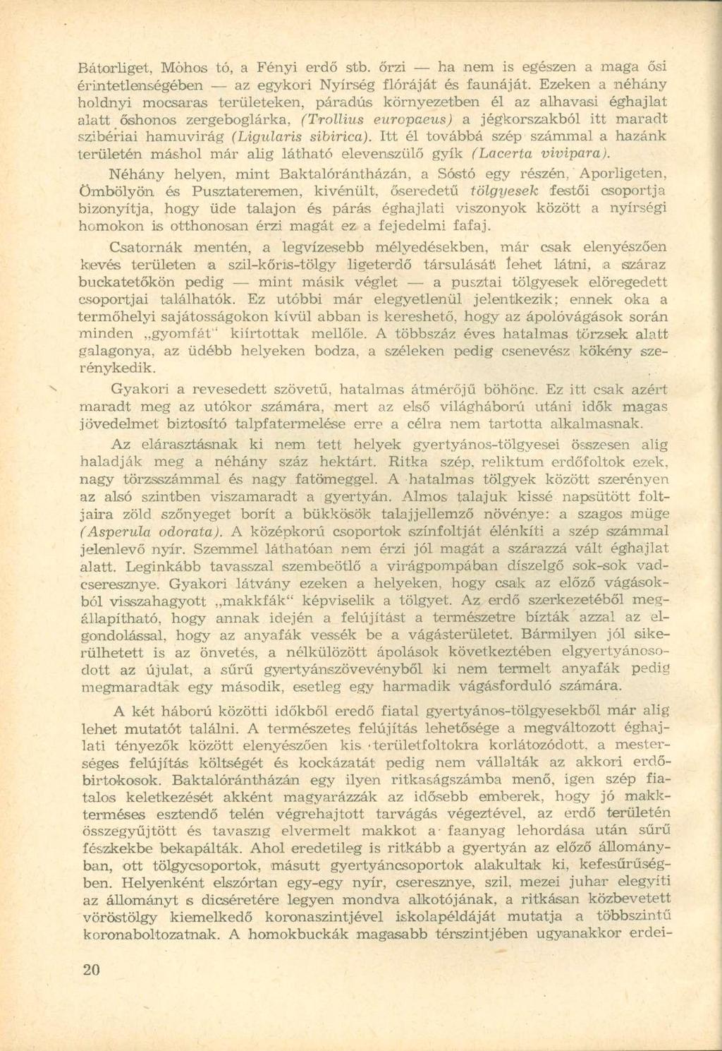 Bátorliget, Mohos tó, a Fényi erdő stb. őrzi ha nem is egészen a maga ősi érintetlenségében az egykori Nyírség flóráját és faunáját.