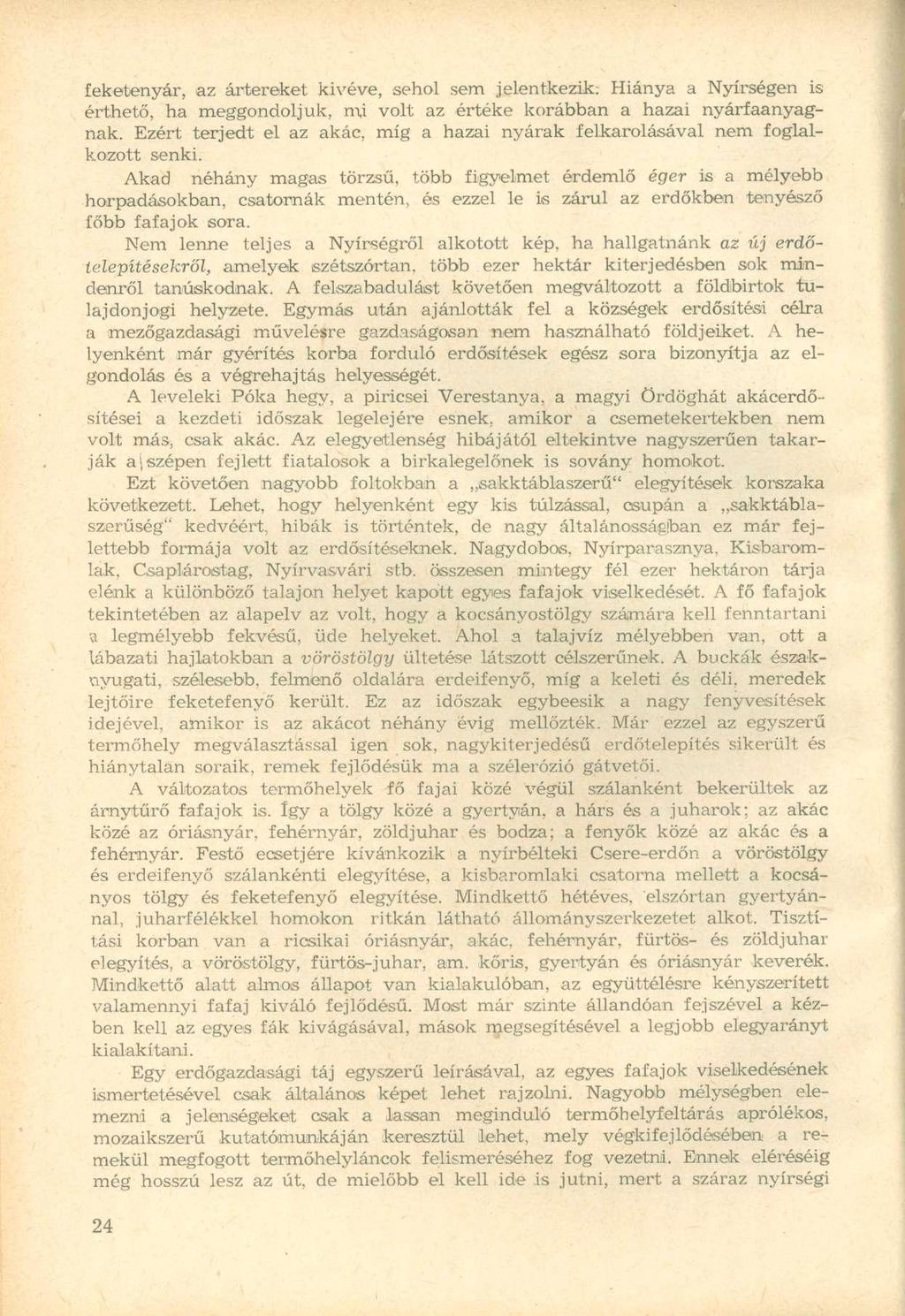 feketenyár, az ártereket kivéve, sehol sem jelentkezik; Hiánya a Nyírségen is érthető, ha meggondoljuk, mi volt az értéke korábban a hazai nyárfaanyagnak.