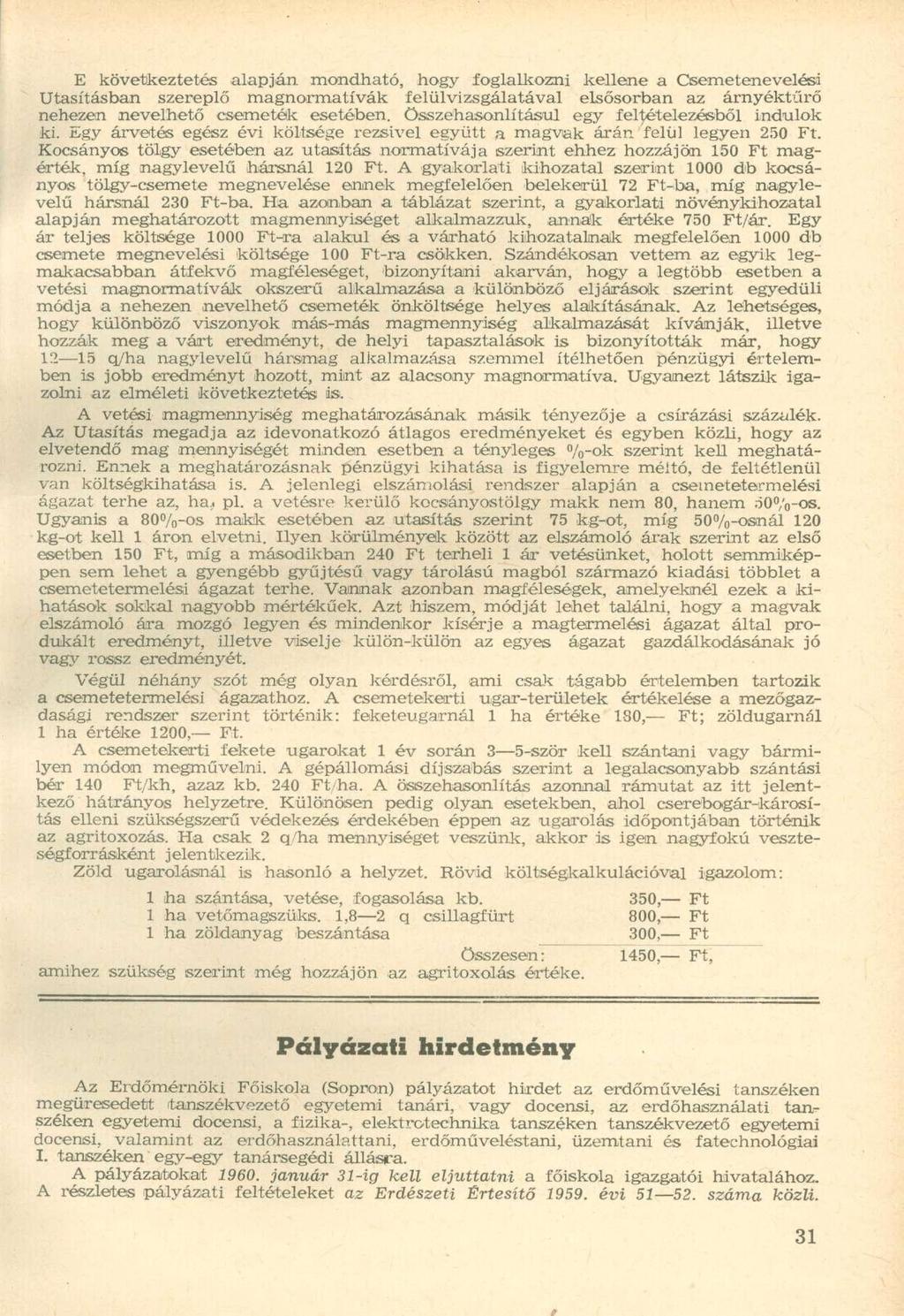 E következtetés alapján mondható, hogy foglalkozni kellene a Csemetenevelési Utasításban szereplő magnormatívák felülvizsgálatával elsősorban az árnyéktűrő nehezen nevelhető csemeték esetében,