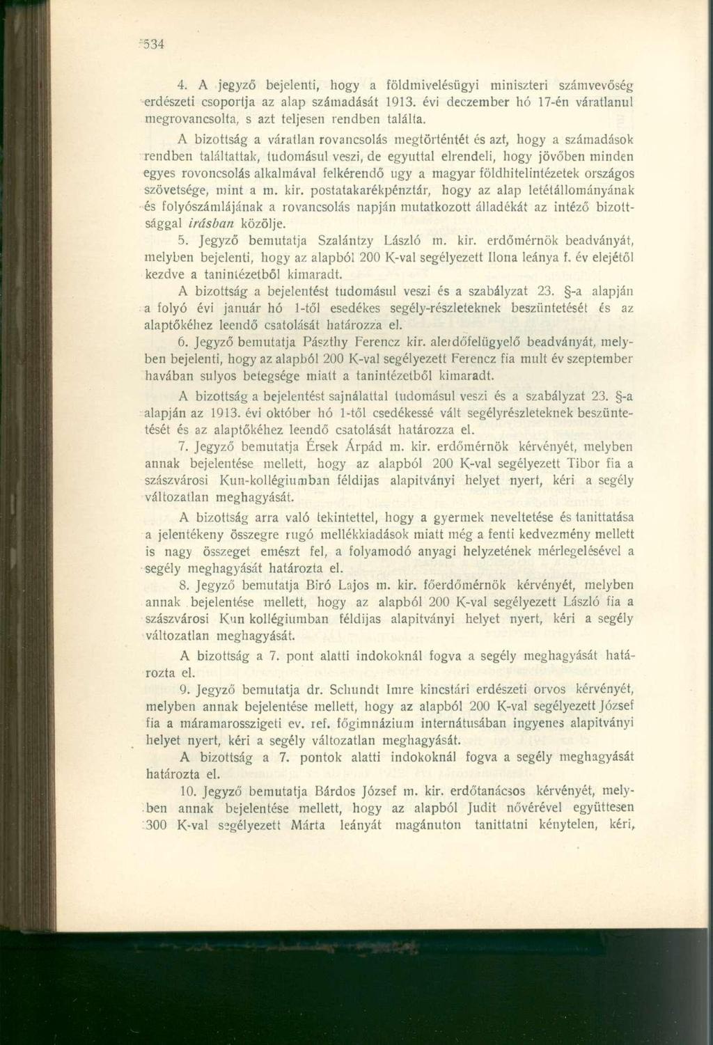 4. A jegyző bejelenti, hogy a földmivelésügyi miniszteri számvevőség erdészeti csoportja az alap számadását 1913. évi deczember hó 17-én váratlanul megrovancsolta, s azt teljesen rendben találta.