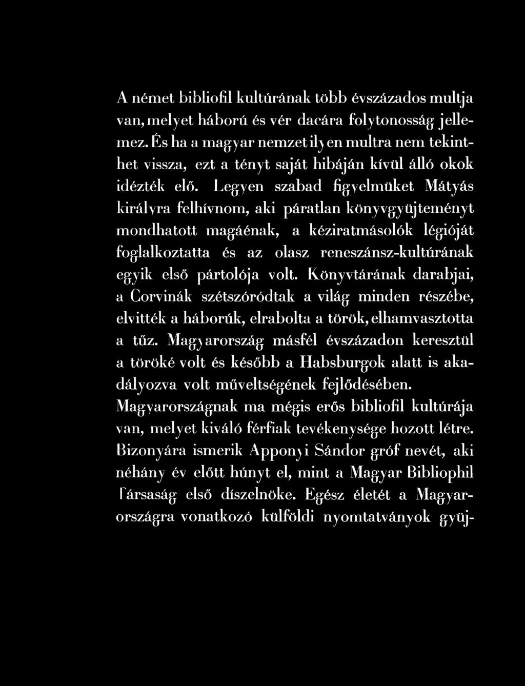 Könyvtárának darabjai, a Corvinák szétszóródtak a világ minden részébe, elvitték a háborúk, elrabolta a török, elhamvasztotta a tűz.