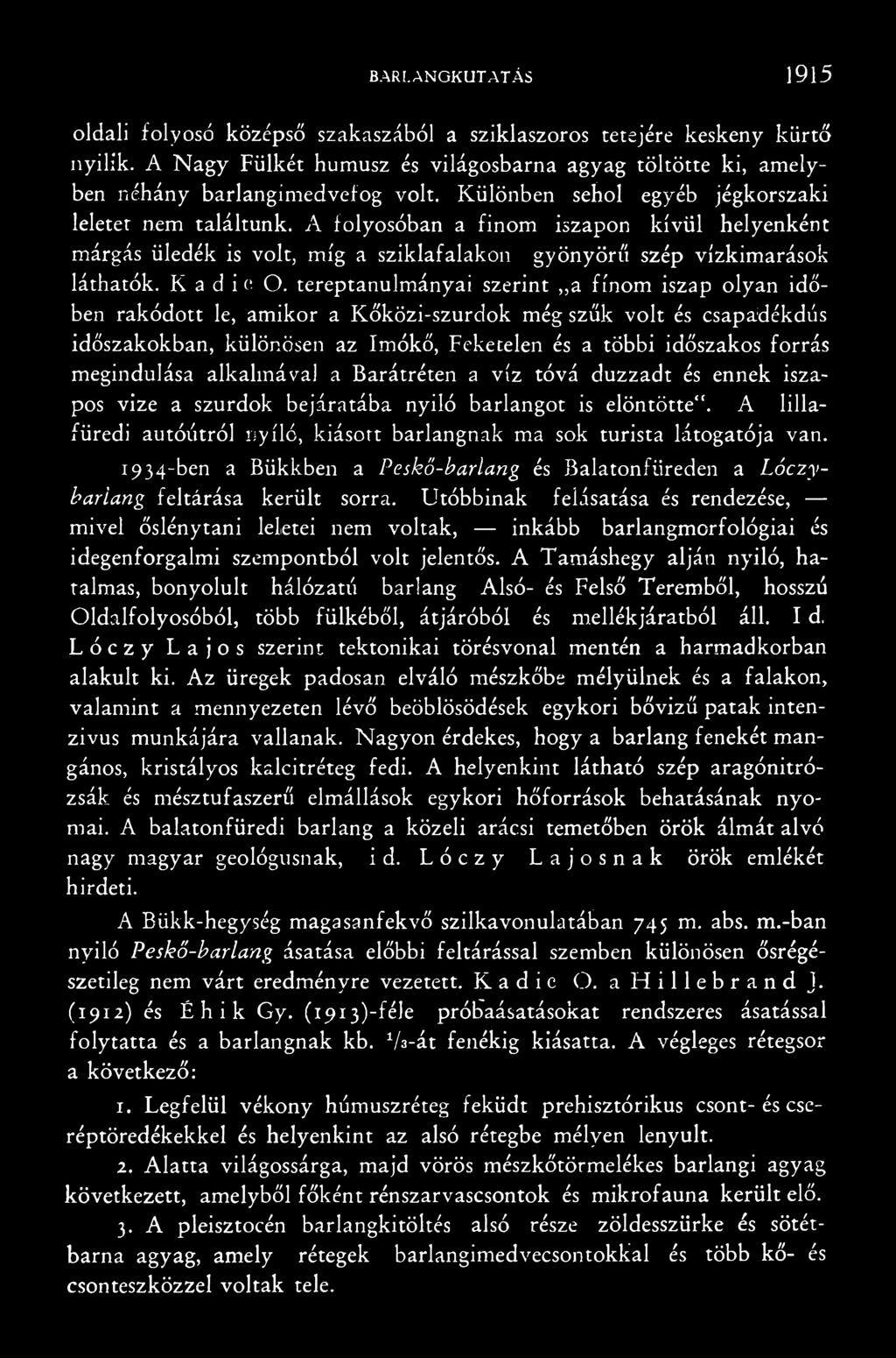 A lillafüredi autóútról nyíló, kiásott barlangnak ma sok turista látogatója van. 1934-ben a Bükkben a Peskő-barlang és Balatonfiireden a Lóczybarlang feltárása került sorra.