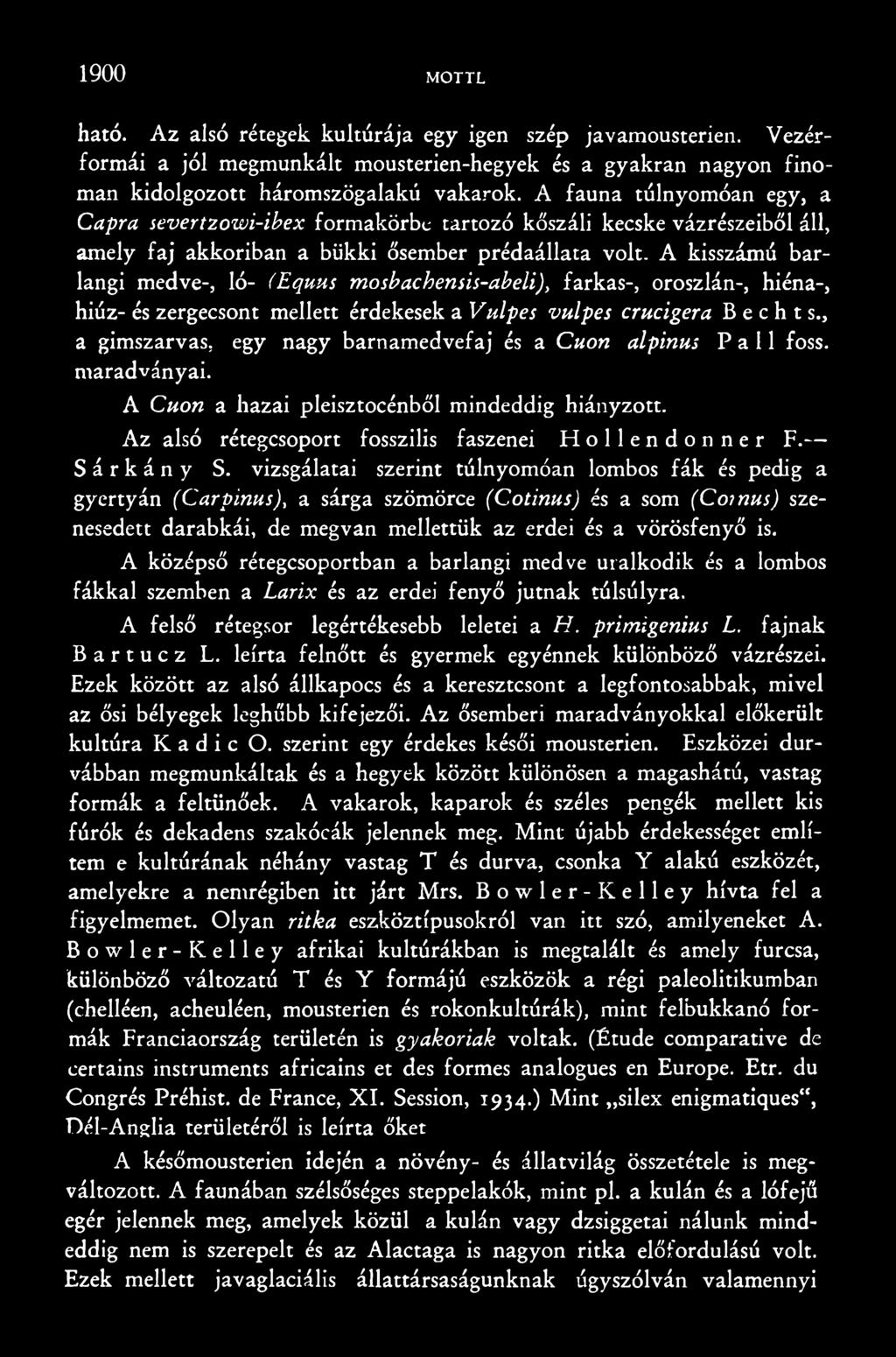 vizsgálatai szerint túlnyomóan lombos fák és pedig a gyertyán (Carpinus), a sárga szömörce (Cotinus) és a som (Cotnus) szenesedéit darabkái, de megvan mellettük az erdei és a vörösfenyő is.