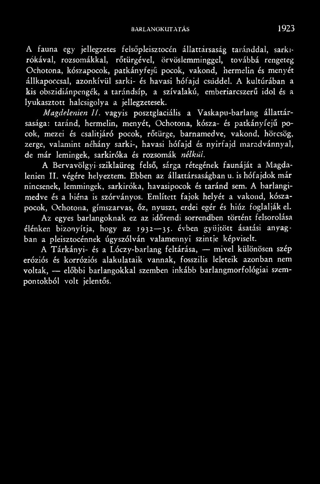 valamint néhány sarki-, havasi hófajd és nyírfajd maradvánnyal, de már lemingek, sarkiróka és rozsomák nélkül. A Bervavölgyi-sziklaüreg felső, sárga rétegének faunáját a Magdalenien II.