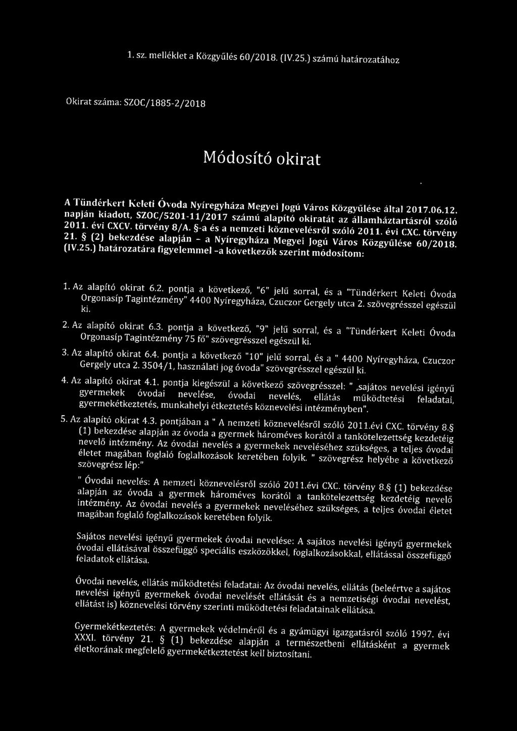 1. sz. melléklet a Közgyűlés 60/018. (IV.5.) számú határozatához Okirat száma: SZOC/1885-/018 Módosító okirat A Tündérkert Keleti Óvoda Nyíregyháza Megyei Jogú Város Közgyűlése által 017.06.1. napján kiadott, SZOC/501-11/017 számú alapító okiratát az államháztartásról szóló 011.