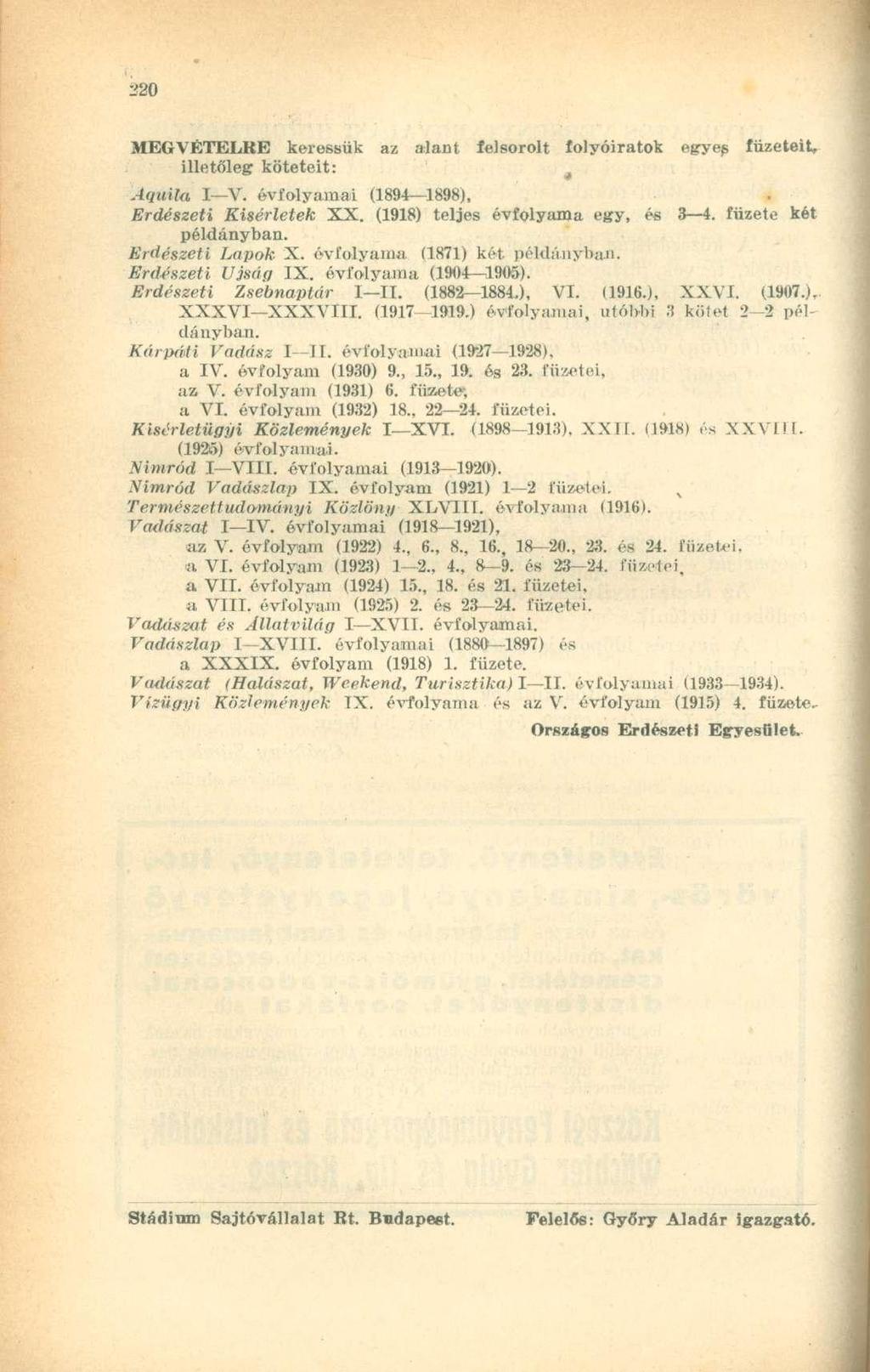 MEGVÉTELRE keressük az alant felsorolt folyóiratok egyep füzeteit, illetőleg köteteit: Aqutla I V. évfolyamai (1894 1898), Erdészeti Kísérletek XX. (1918) teljes évfolyama egy, és 3 4.