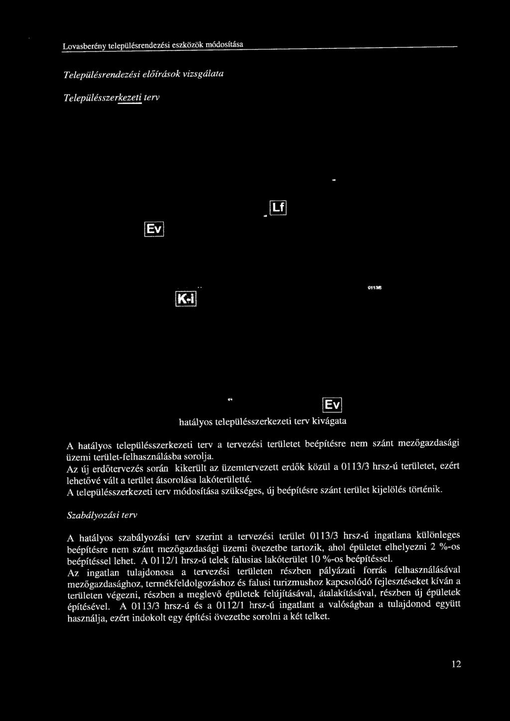 %-os beépítéssel lehet. A 01121 hrsz-ú telek falusias lakóterület 10 %-os beépítéssel.