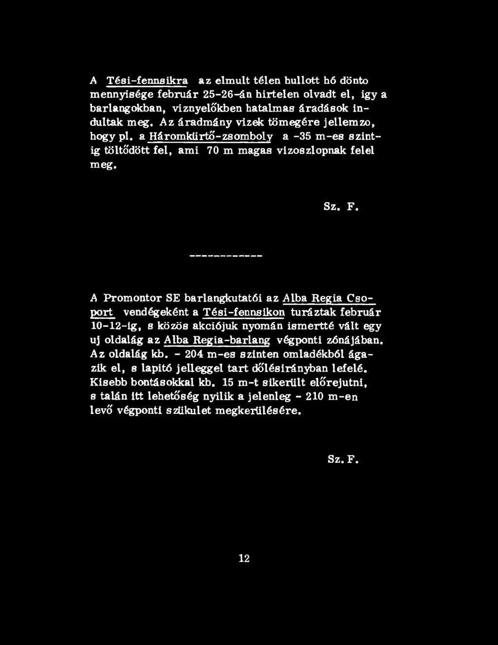 A Promontor SE barlangkutatói az Alba Regia Csoport vendégeként a Té si-fennsíkon túráztak február 10-12-ig, s közös akciójuk nyomán ismertté vált egy uj oldalág az Alba Regia-barlang