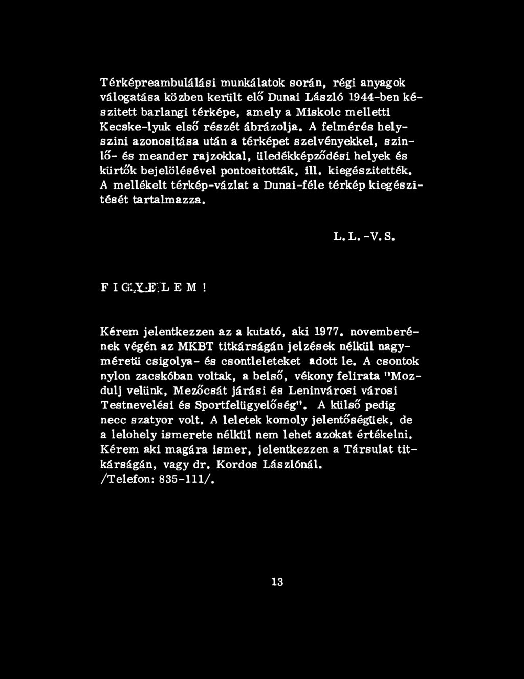 A mellékelt térkép-vázlat a Dunai-féle térkép kiegészítését tartalmazza. L.L. -V.S. F I GEXJ3VL E M! Kérem jelentkezzen az a kutató, aki 1977.