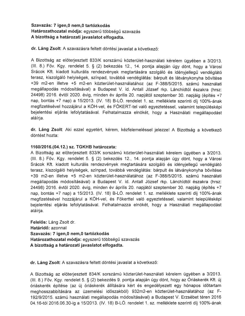 Szavazás: 7 igen,o nem,o tartózkodás A Bizottság az előterjesztett 833/K sorszámú közterület-használati kérelem ügyében a 3/2013. (Ill. 8.) Főv. Kgy. rendelet 5. (2) bekezdés 12 14.