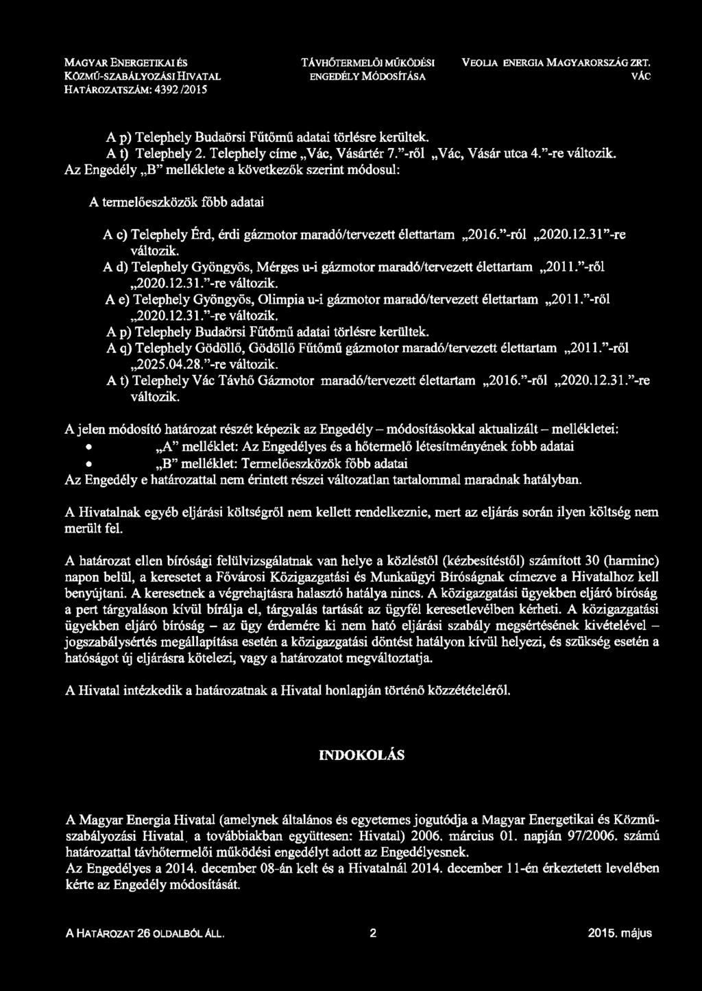 -ről Vác, Vásár utca 4. -re változik. Az Engedély B melléklete a következők szerint módosul: A termelőeszközök főbb adatai A c) Telephely Érd, érdi gázmotor maradó/tervezett élettartam 2016.