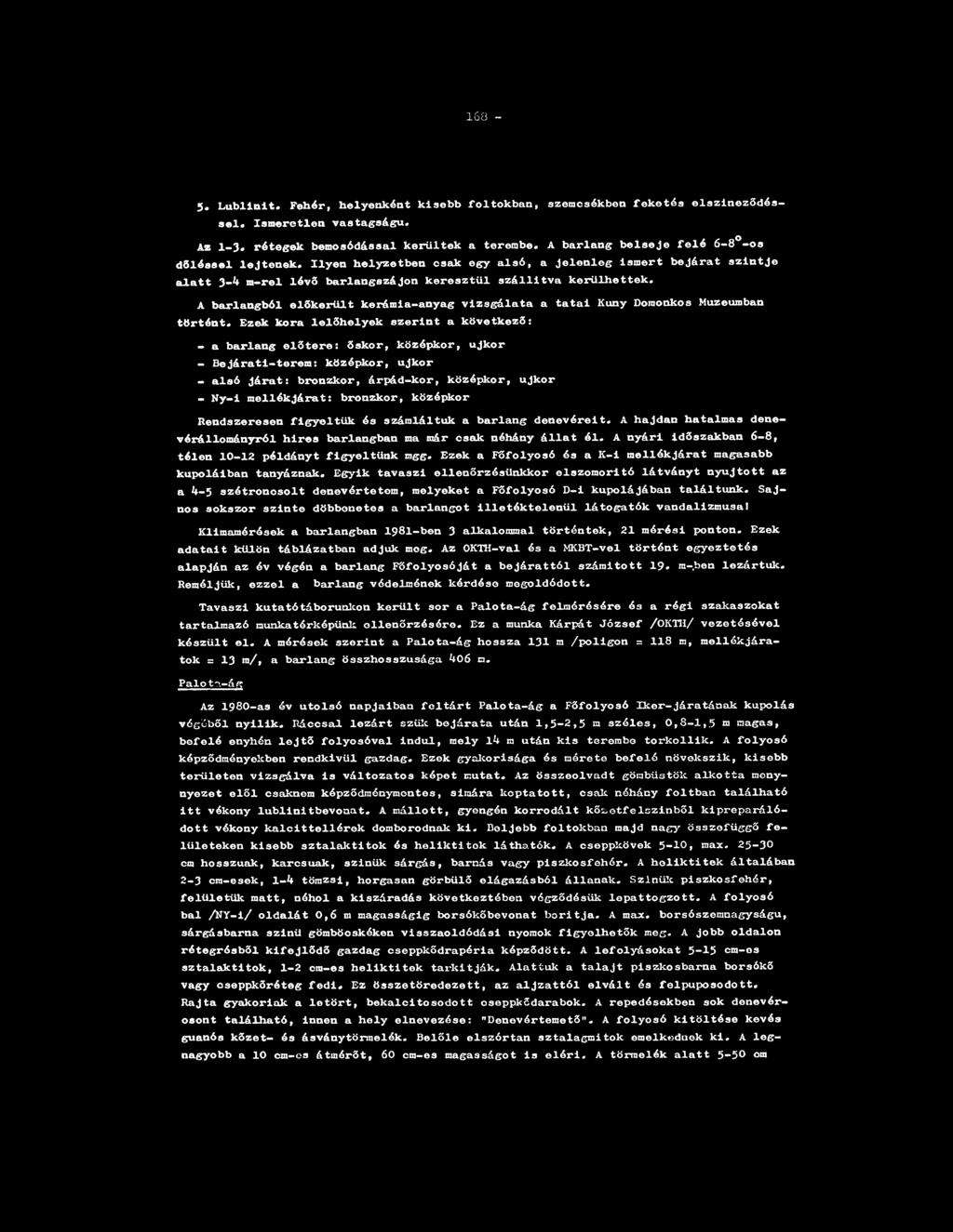 16 8-5«Lublinit. Fehér, helyenként kisebb foltokban, szemcsékben feketós elszíneződéssel«ismeretlen vastagságú. Xz 1-3«rétegek bemosódással kerültek a terembe.