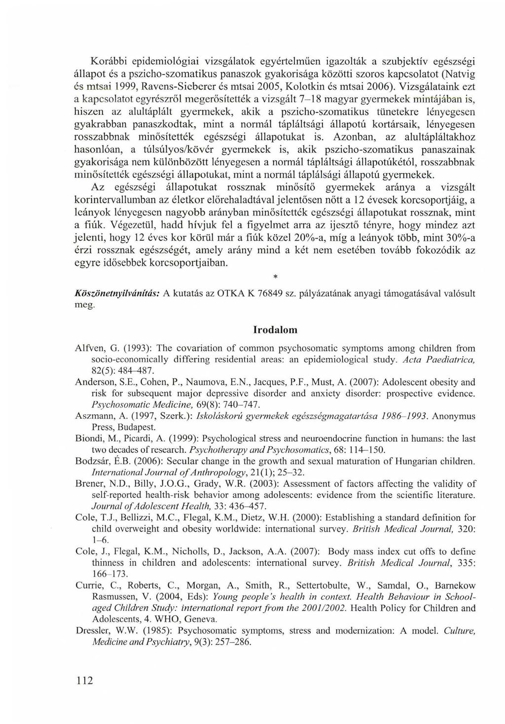 Korábbi epidemiológiai vizsgálatok egyértelműen igazolták a szubjektív egészségi állapot és a pszicho-szomatikus panaszok gyakorisága közötti szoros kapcsolatot (Natvig és mtsai 1999, Ravens-Sieberer