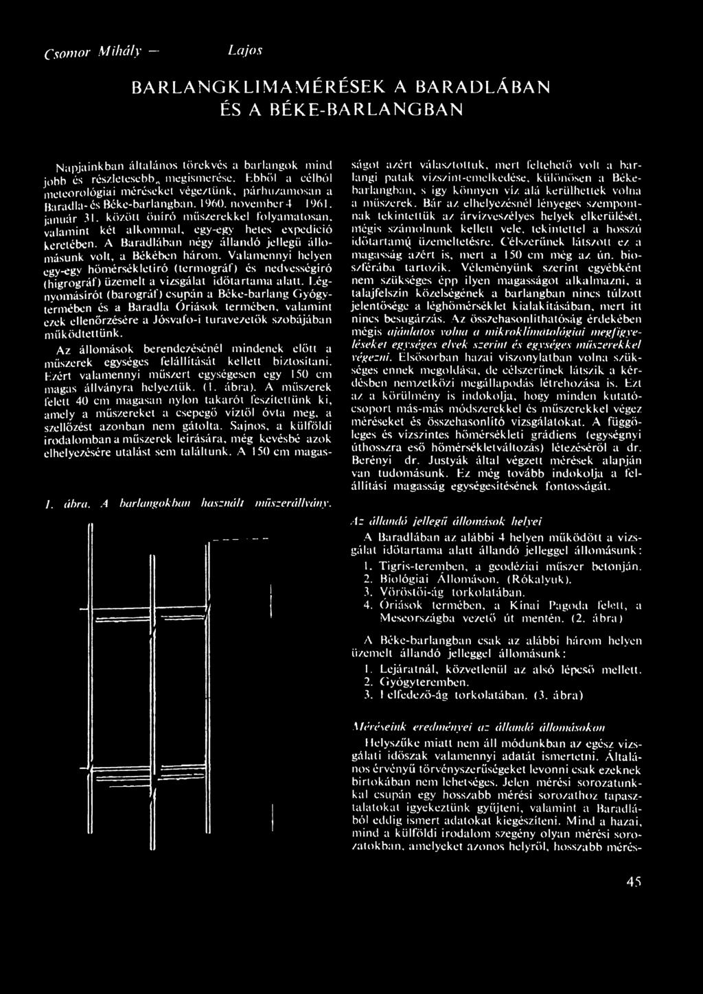 között öníró műszerekkel folyamatosan, valamint két alkommal, egy-egy hetes expedíció keretében. A Barad Iában négy állandó jellegű állomásunk volt, a Békében három.