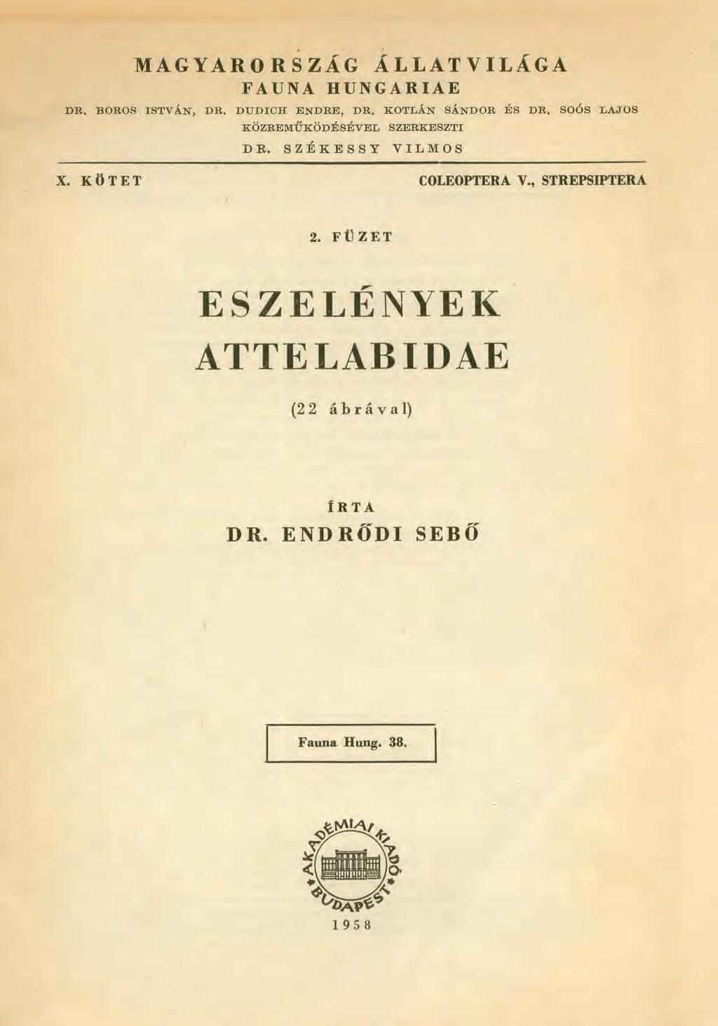 MAGYARORSZÁG ÁLLATVILÁGA FAUNA HUNGARIAE DR, BOROS ISTVÁN, DR, DUDICH ENDRE, DR, KOTLÁN SÁNDOR ÉS DR, SOÓS LAJOS KÖZREMŰKÖDÉSÉVEL SZERKESZTI DR.
