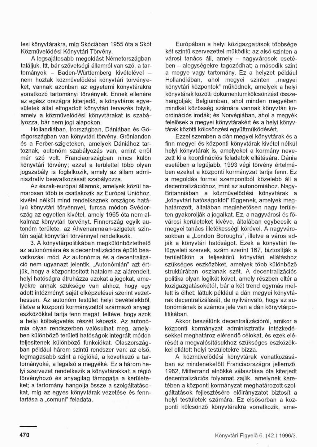 lesi könyvtárakra, míg Skóciában 1955 óta a Skót Közművelődési Könyvtári Törvény. A legsajátosabb megoldást Németországban találjuk.