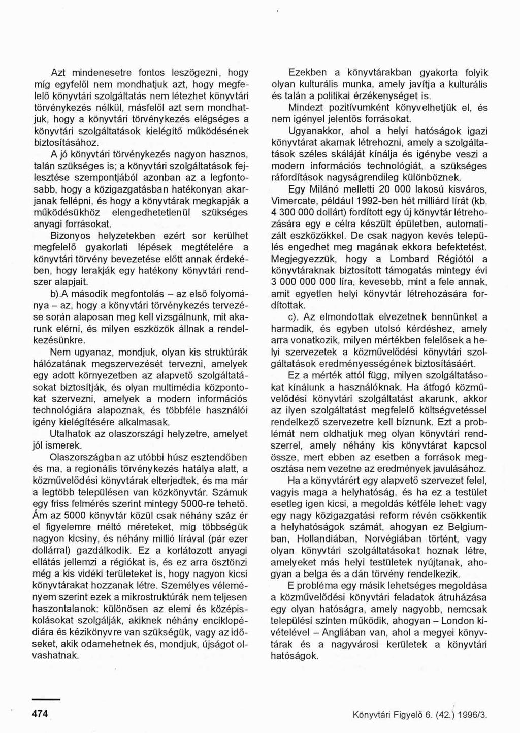 Azt mindenesetre fontos leszögezni, hogy míg egyfelől nem mondhatjuk azt, hogy megfelelő könyvtári szolgáltatás nem létezhet könyvtári törvénykezés nélkül, másfelől azt sem mondhatjuk, hogy a