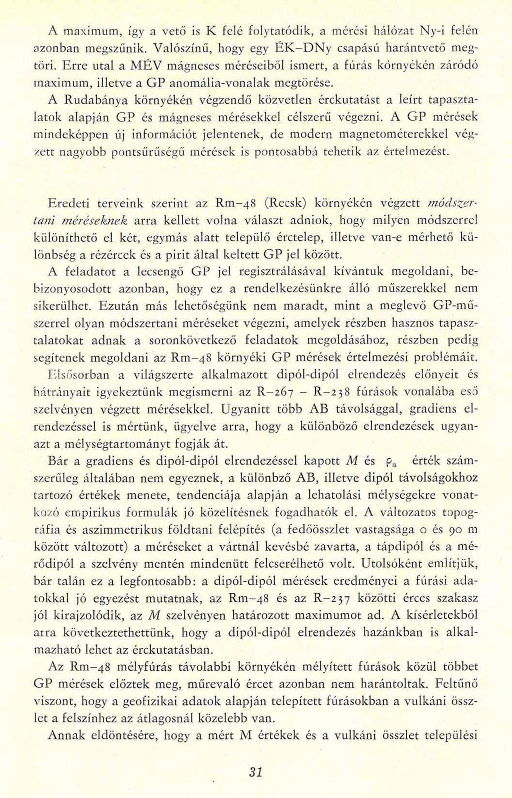 A maximum, így a vető is K felé folytatódik, a mérési hálózat Ny-i felén azonban megszűnik. Valószínű, hogy egy É K - D N y csapásé harántvető megtöri.