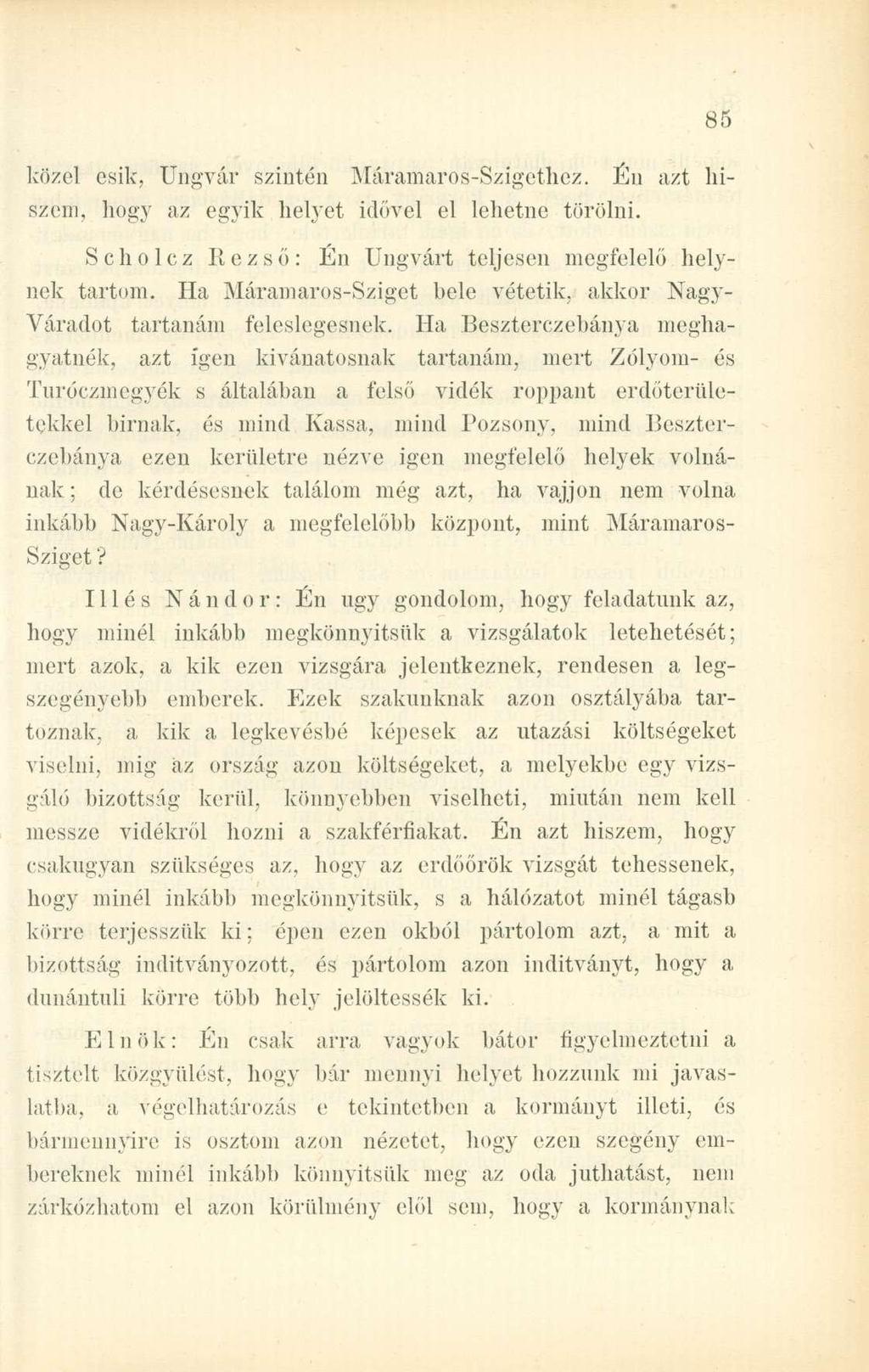 közel esik, Ungvár szintén Máramaros-Szígethez. Én azt hiszem, hogy az egyik helyet idővel el lehetne törölni. S c h o 1 c z Rezső: Én Ungvárt teljesen megfelelő helynek tartom.