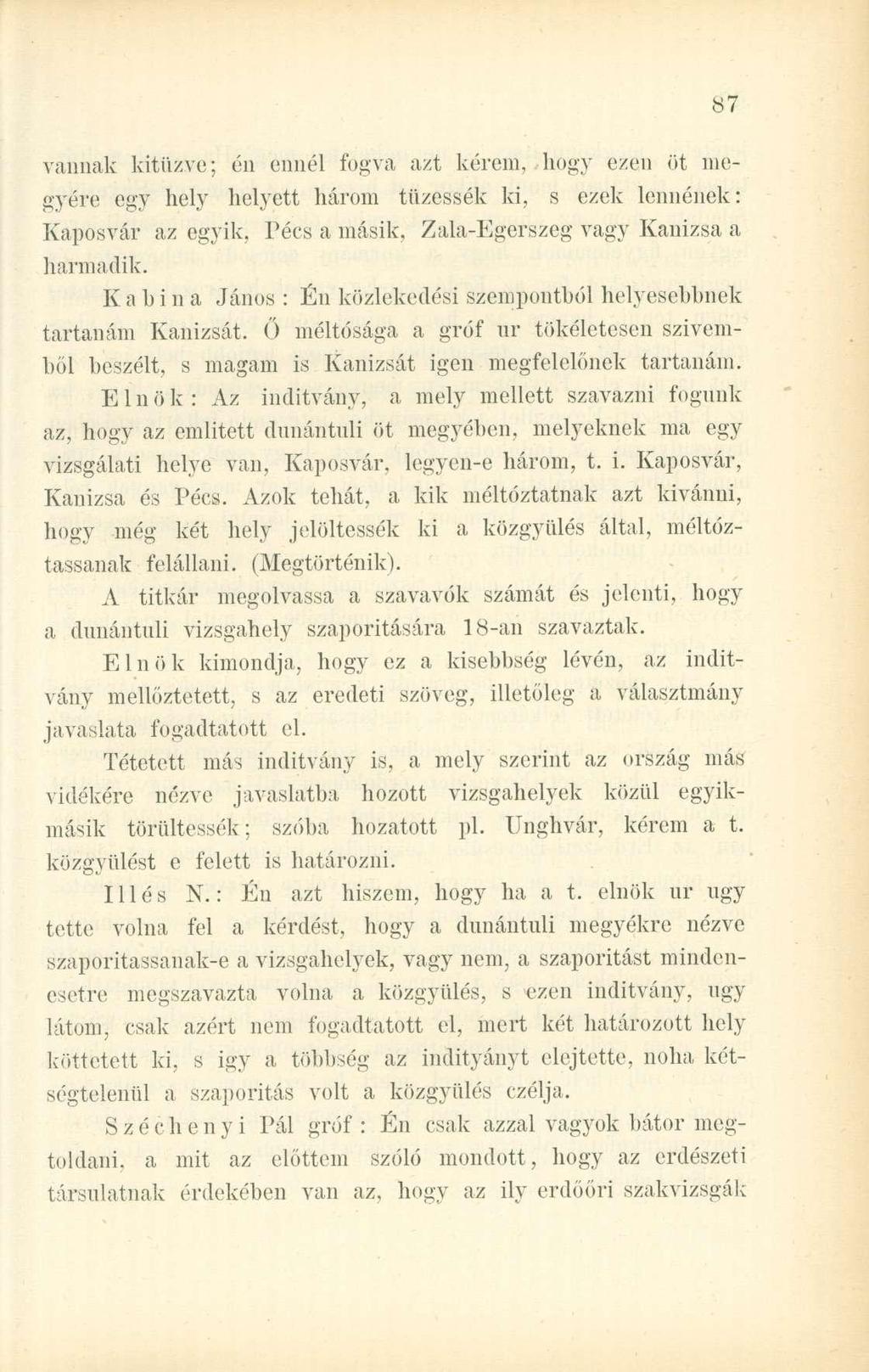 vannak kitűzve; én ennél fogva azt kérem, hogy ezen öt megyére egy hely helyett három tűzessék ki, s ezek lennének: Kaposvár az egyik, Pécs a másik, Zala-Egerszeg vagy Kanizsa a harmadik.