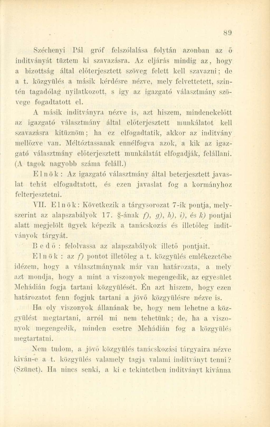 Széehenyi Pál gróf felszólalása folytán azonban az ő indítványát tűztem ki szavazásra. Az eljárás mindig az, hogy a bizottság által előterjesztett szöveg felett kell szavazni; de a t.