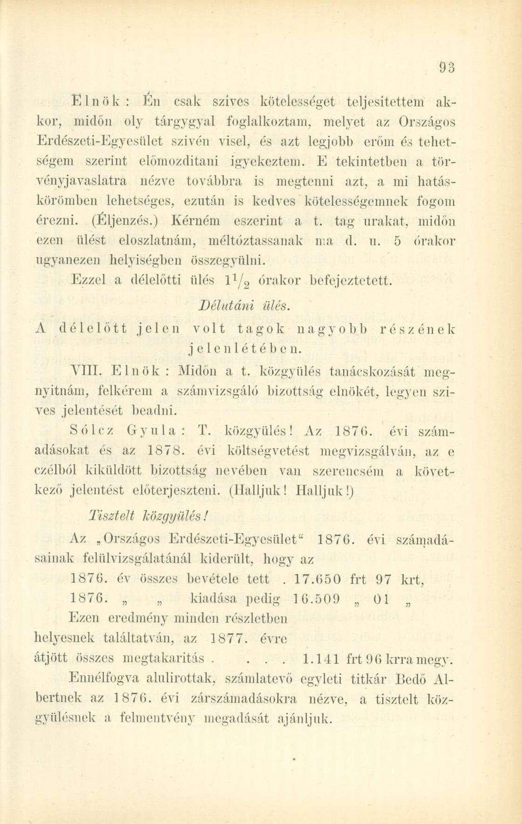 Elnök : Én csak szíves kötelességet teljesítettem akkor, midőn oly tárgygyal foglalkoztam, melyet az Országos Erdészeti-Egyesület szivén visel, és azt legjobb erőm és tehetségem szerint előmozdítani