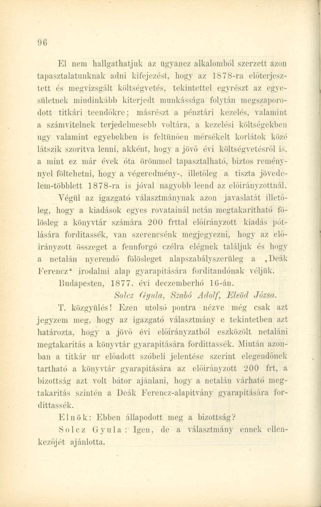 El nem hallgathatjuk az ugyanez alkalomból szerzett azon tapasztalatunknak adni kifejezést, hogy az 1878-ra előterjesztett és megvizsgált költségvetés, tekintettel egyrészt az egyesületnek mindinkább
