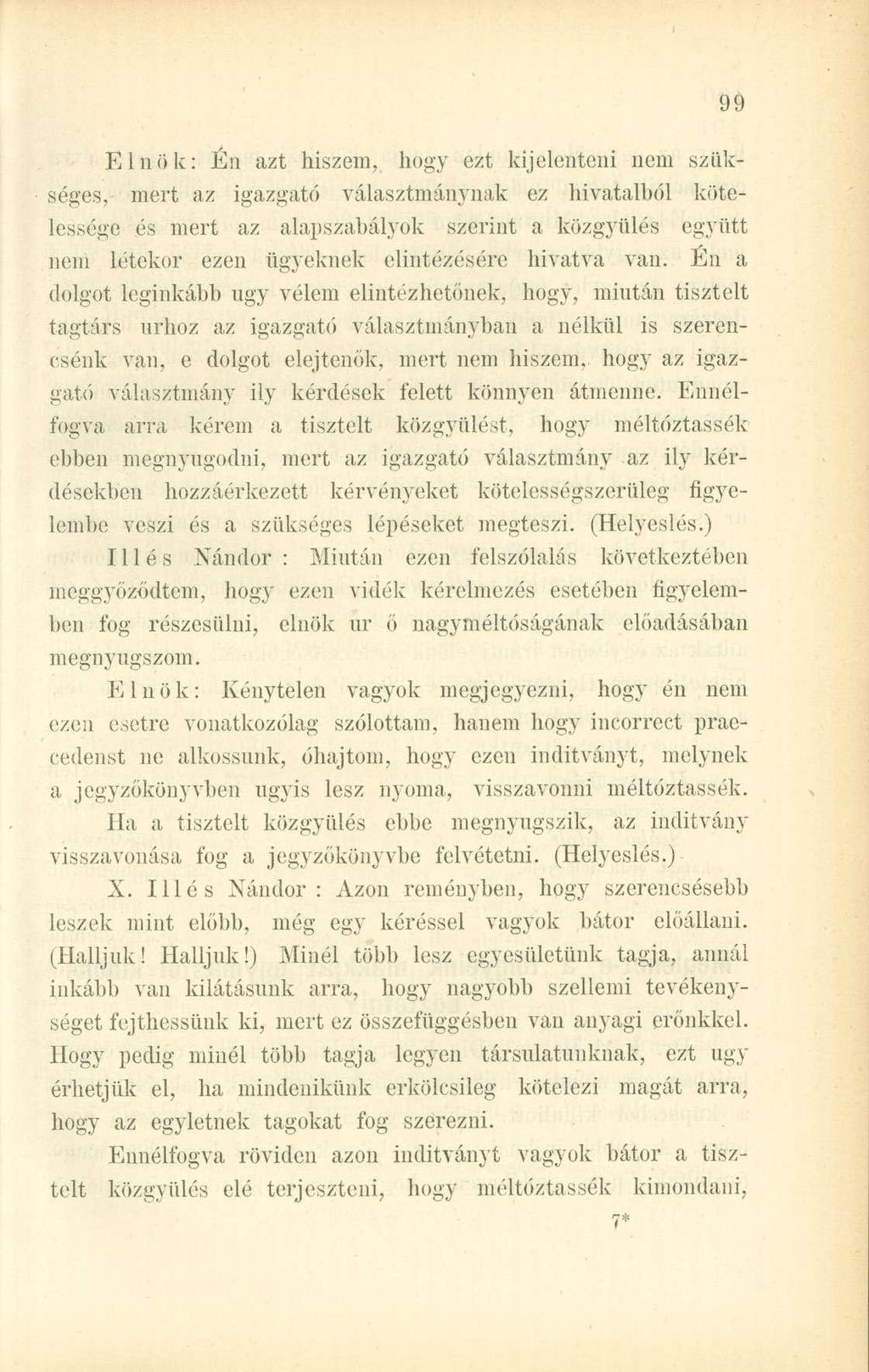 Elnök: Én azt hiszem, hogy ezt kijelenteni nem szükséges, mert az igazgató választmánynak ez hivatalhói kötelessége és mert az alapszabályok szerint a közgyűlés együtt nem létekor ezen ügyeknek