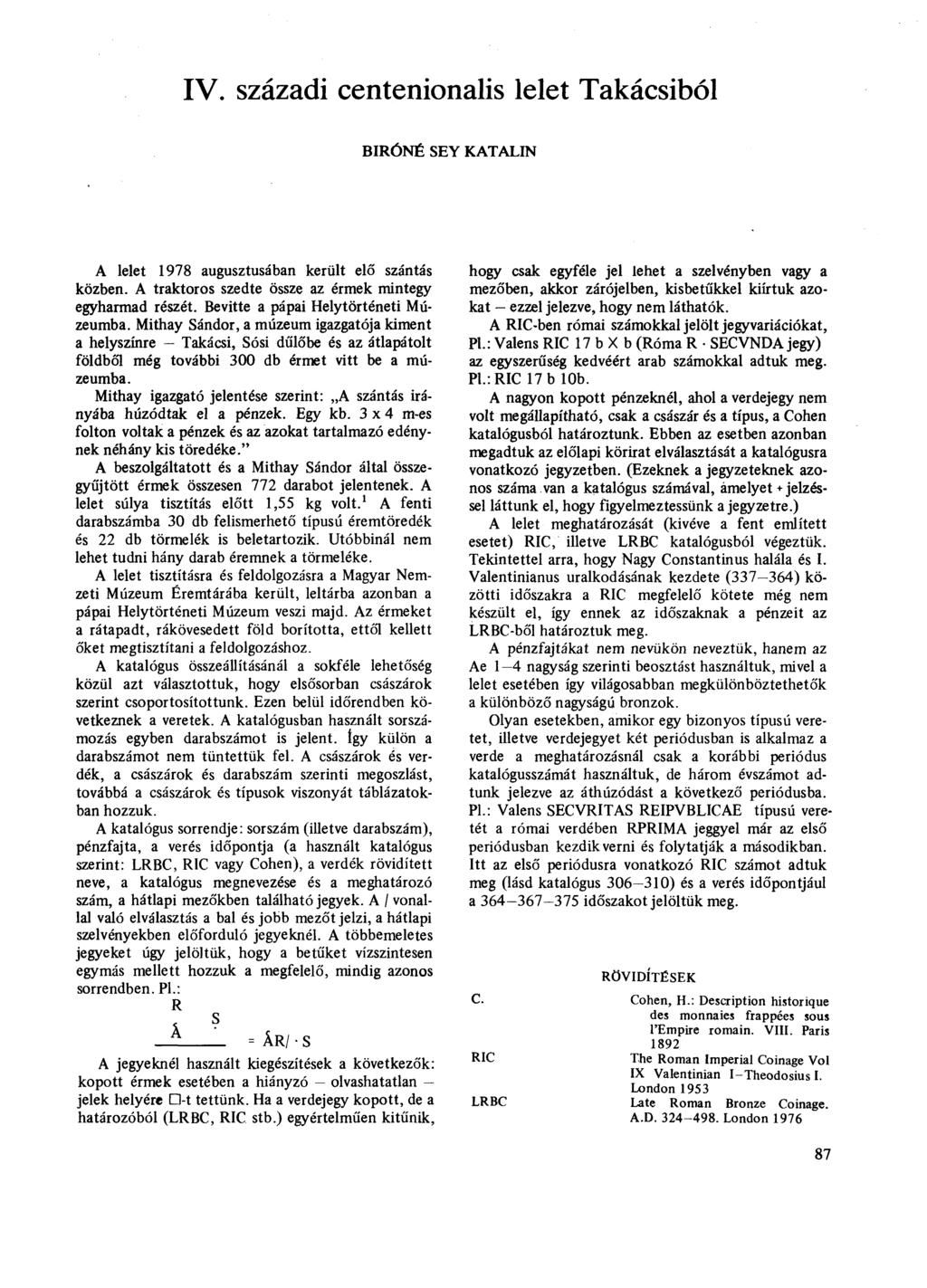 IV. századi centenionalis lelet Takácsiból BIRÓNÉ SEY KATALIN A lelet 978 augusztusában került elő szántás közben. A traktoros szedte össze az érmek mintegy egyharmad részét.