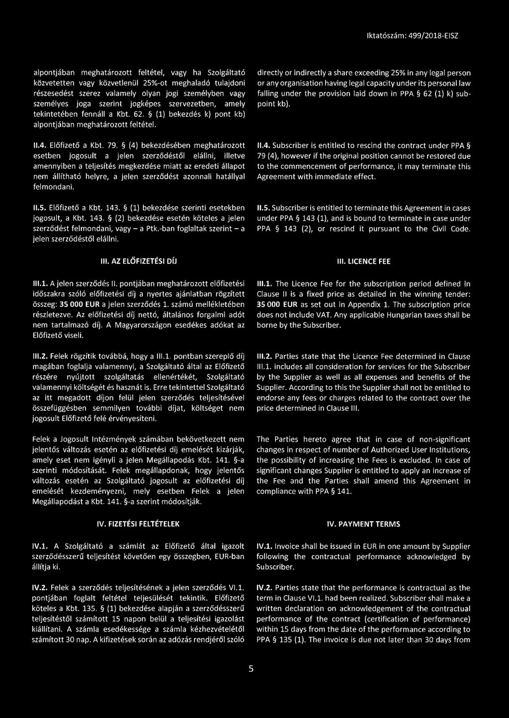 (4) bekezdésében meghatározott esetben jogosult a jelen szerződéstől elállni, illetve amennyiben a teljesítés megkezdése miatt az eredeti állapot nem állítható helyre, a jelen szerződést azonnali