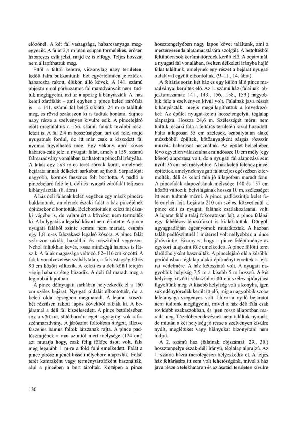 előzőnél. A két fal vastagsága, habarcsanyaga megegyezik. A falat 2,4 m után csupán törmelékes, erősen habarcsos csík jelzi, majd ez is elfogy. Teljes hosszát nem állapíthattuk meg.