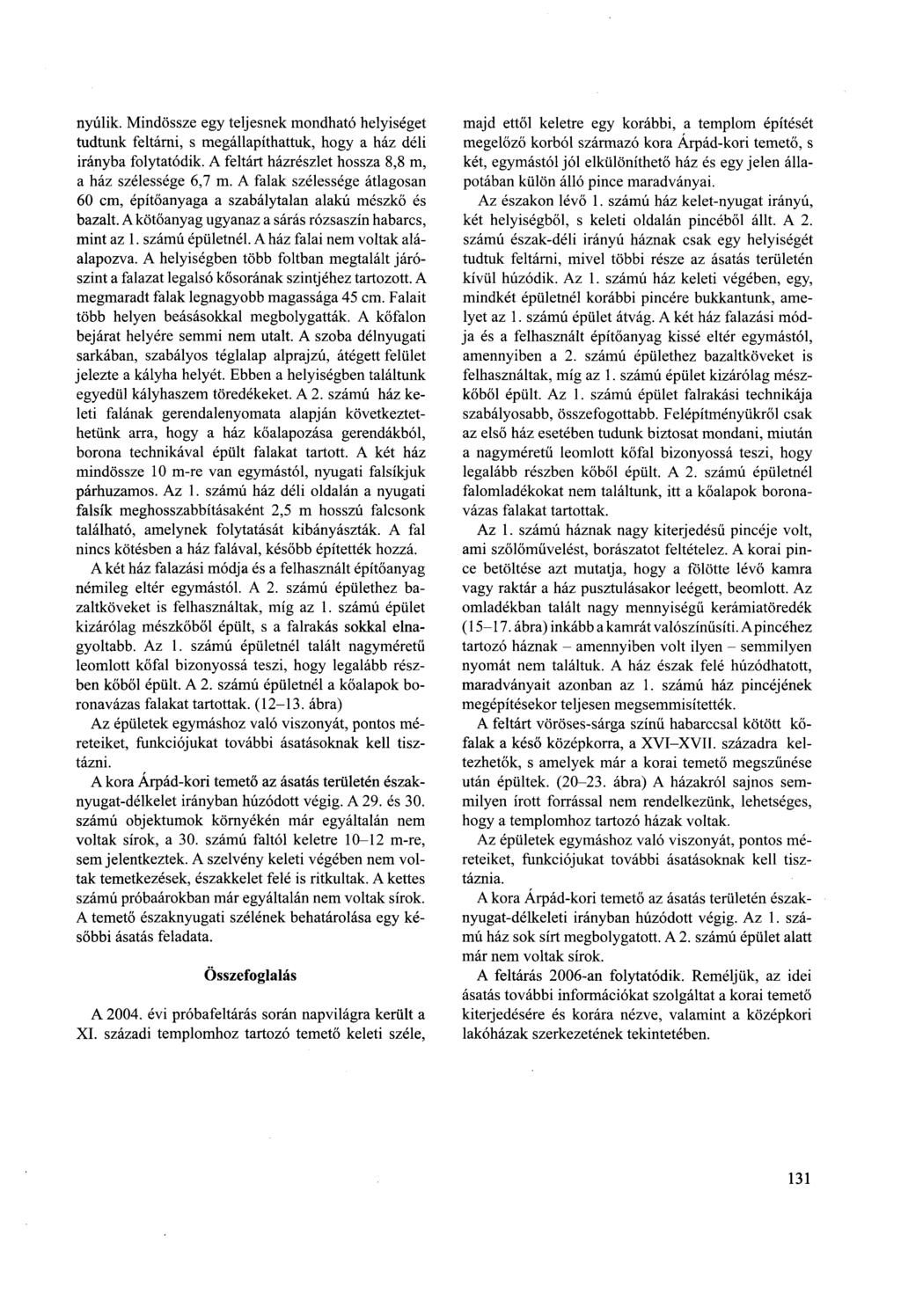 nyúlik. Mindössze egy teljesnek mondható helyiséget tudtunk feltárni, s megállapíthattuk, hogy a ház déli irányba folytatódik. A feltárt házrészlet hossza 8,8 m, a ház szélessége 6,7 m.