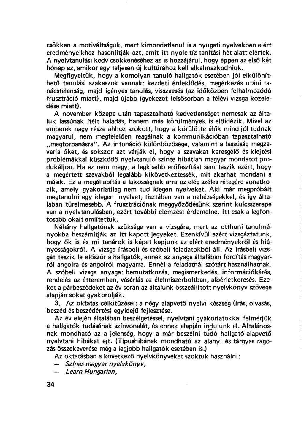 csökken a motiváltságuk, mert kimondatlanul is a nyugati nyelvekben elért eredményeikhez hasonlítják azt, amit itt nyolc-tíz tanítási hét alatt elértek.