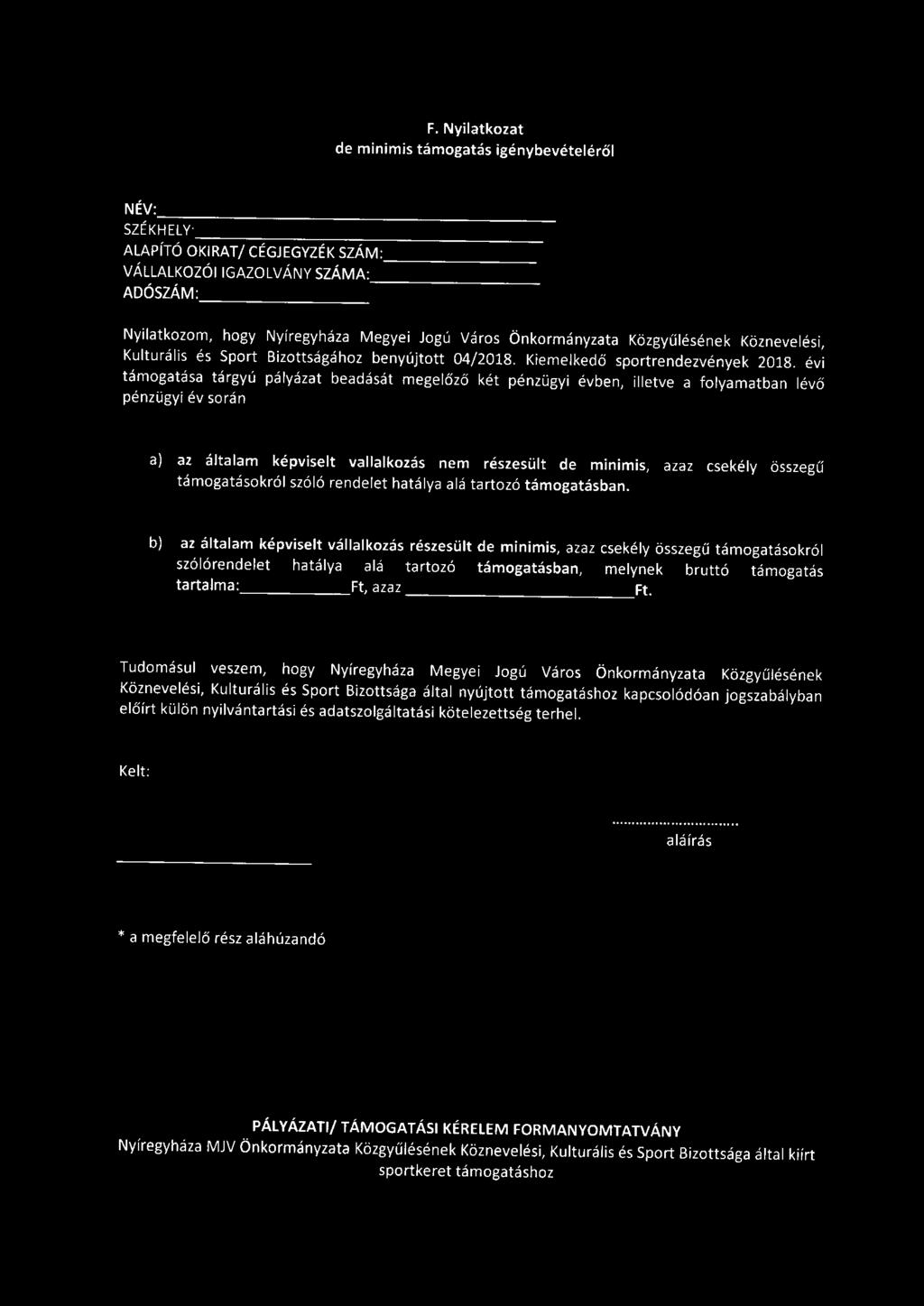 F. Nyilatkozat de minimis támogatás igénybevételéről NÉV: ~~~~~~~~~~~~~~~~~~~~ SZÉKHELY: ~~~~~~~~~~~~~~~~~ ALAPÍTÓ OKIRAT/ CÉGJEGVZÉK SZÁM: ~~~~~~~- VÁL LA L K O Z Ó I IGAZOLVÁNY SZÁMA: ~~~~~~~~- ADÓ