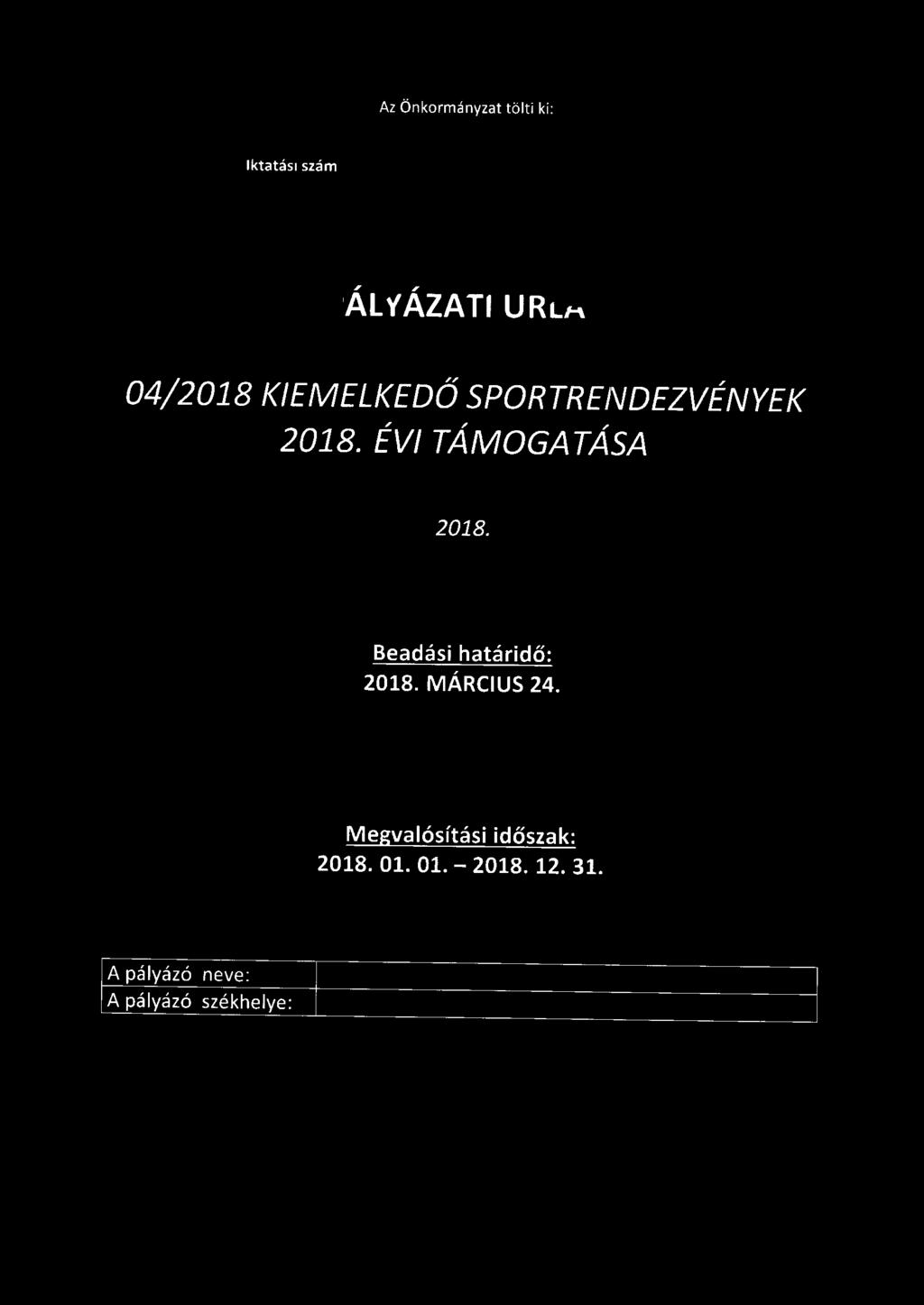 Az Önkormányzat tölti ki: Iktatási szám PÁLYÁZATI ŰRLAP 04/2018 KIEMELKEDŐ SPORTRENDEZVÉNYEK 2018. ÉVI TÁMOGATÁSA 2018.