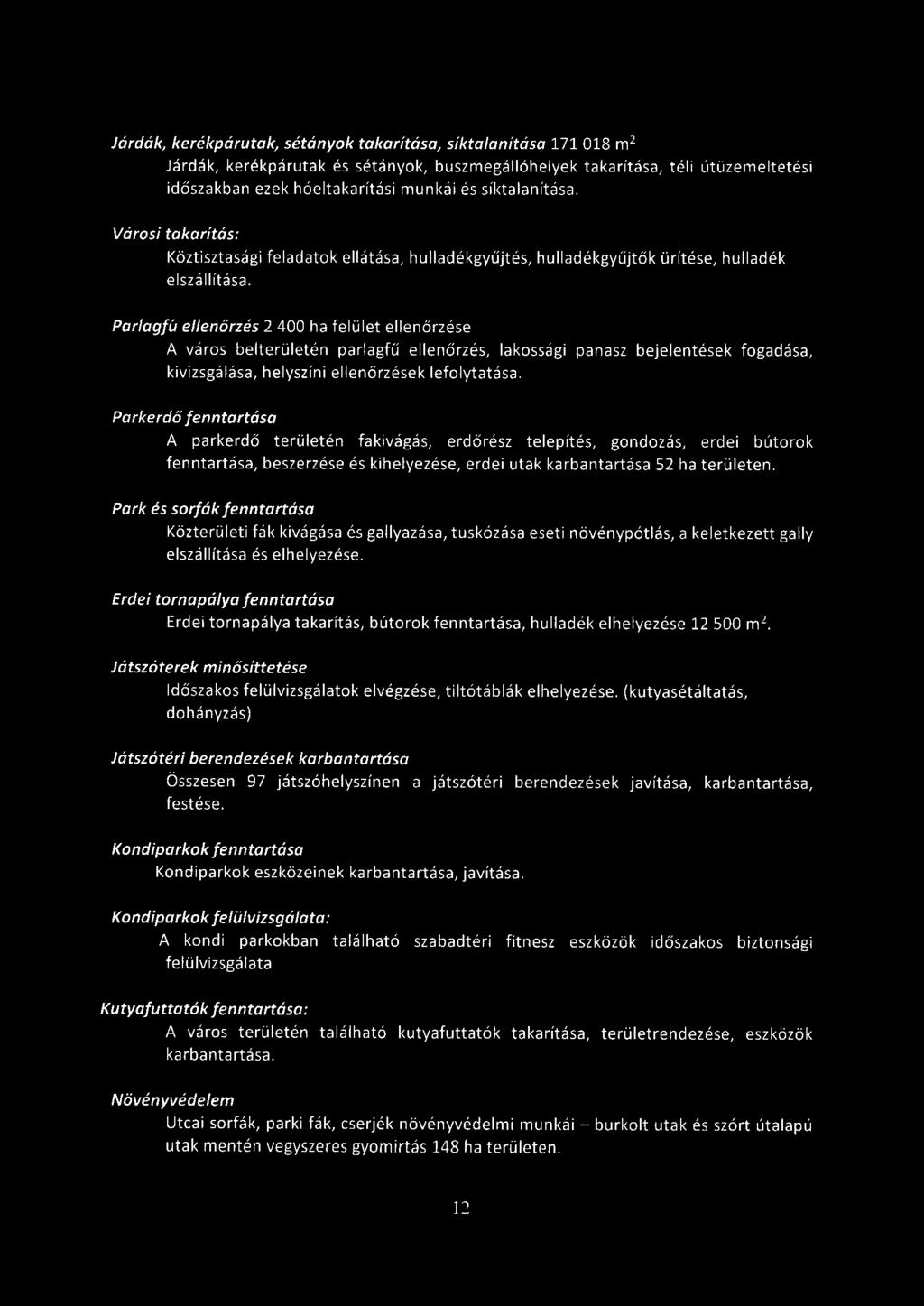 Járdák, kerékpárutak, sétányok takarítása, síktalanítása 7 08 m 2 Járdák, kerékpárutak és sétányok, buszmegállóhelyek takarítása, téli útüzemeltetési időszakban ezek hóeltakarítási munkái és