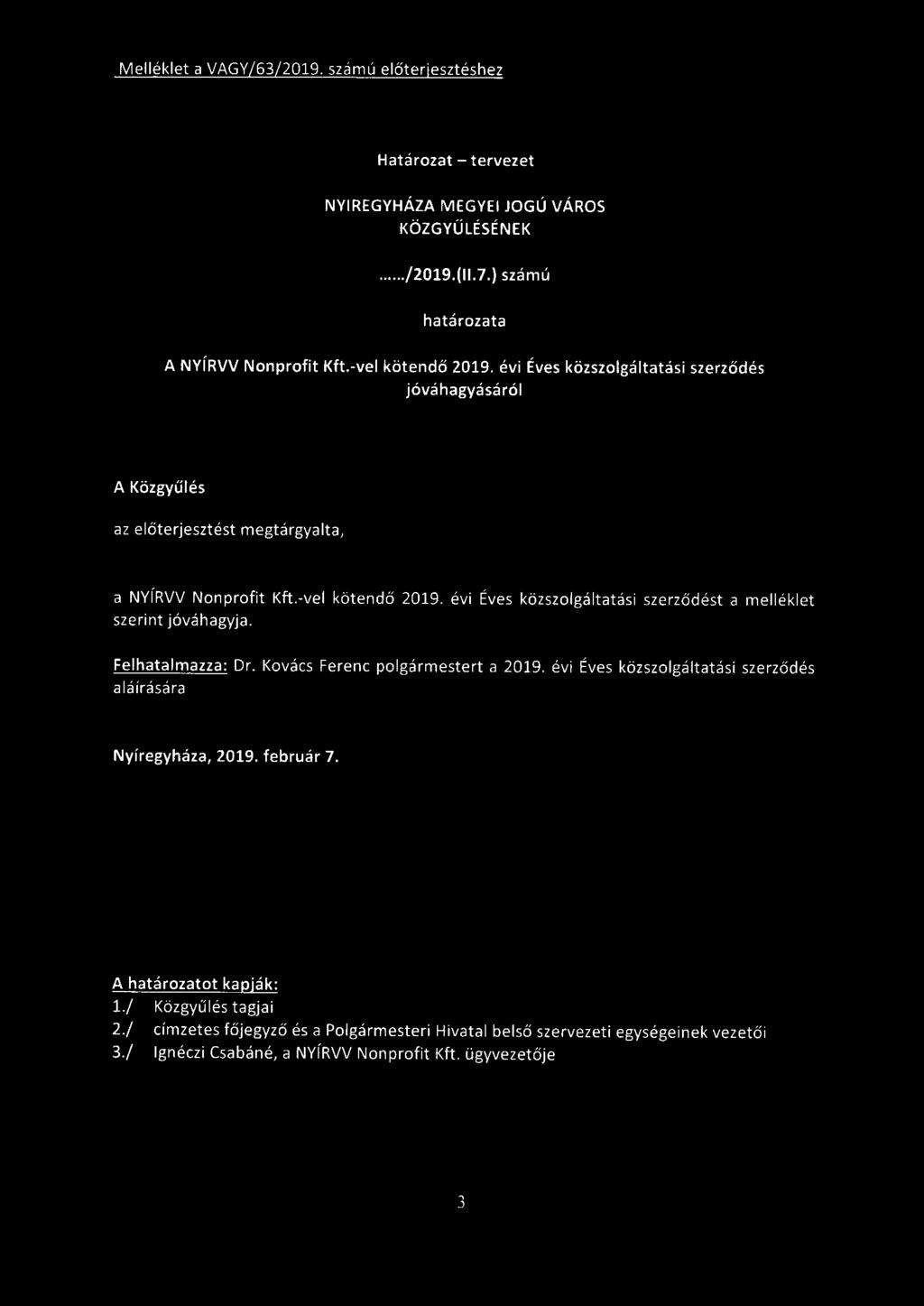Felhatalmazza: Dr. Kovács Ferenc polgármestert a 209. évi Éves közszolgáltatási szerződés aláírására Nyíregyháza, 209. február 7. A határozatot kapják:./ Közgyűlés tagjai 2.
