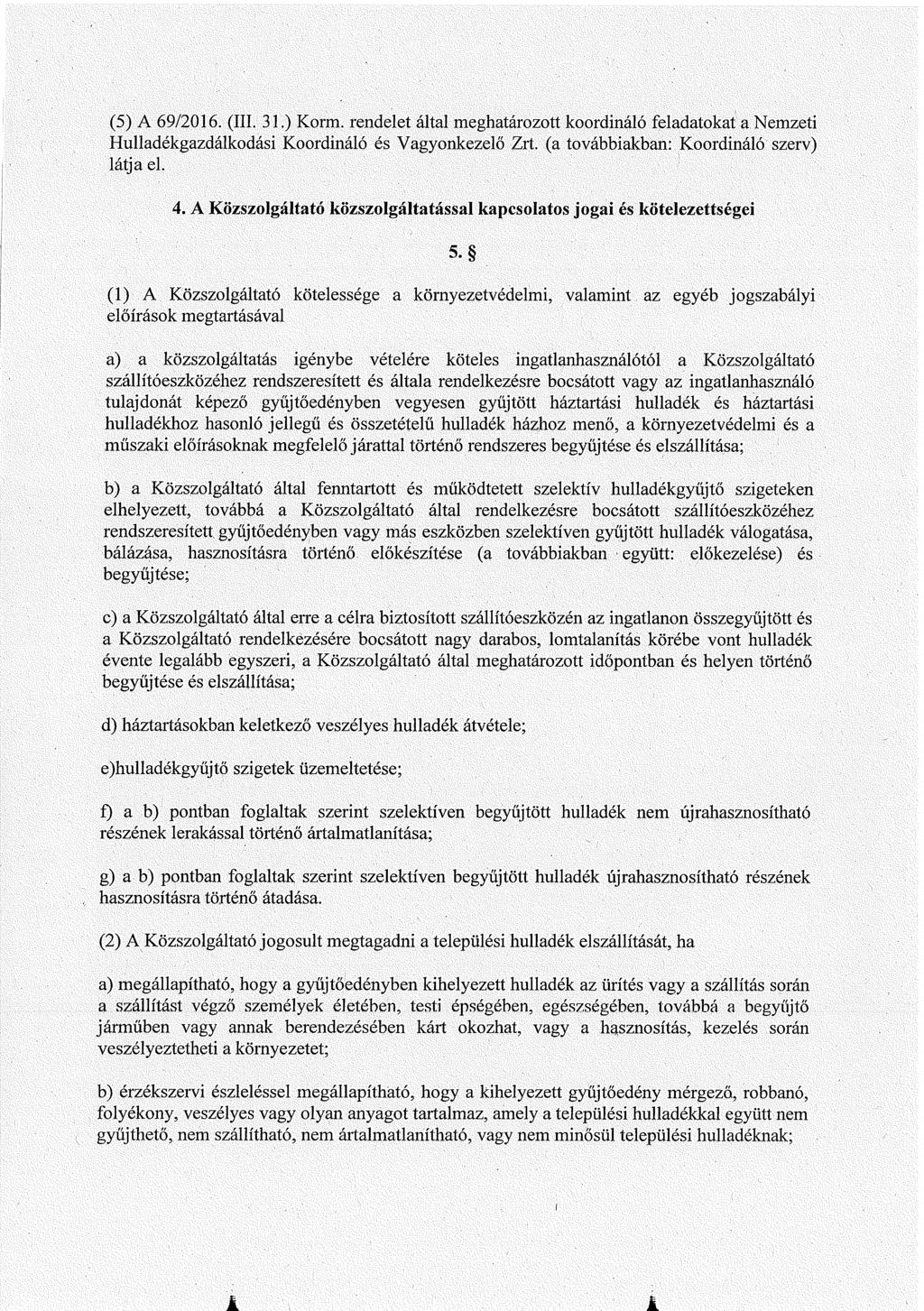J. (5) A 69/2016. (III. 31.) Korm. rendelet által meghatározott koordináló feladatokat a Nemzeti Hulladékgazdálkodási Koordináló és Vagyonkezelő Zrt. (a továbbiakban: Koordináló szerv) látja el. 4.