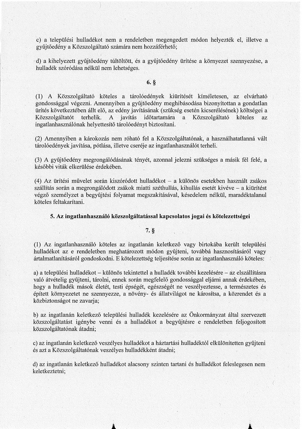 c) a települési hulladékot nem a rendeletben megengedett módon helyezték el, illetve a gyűjtőedény a Közszolgáltató számára nem hozzáférhető; d) a kihelyezett gyűjtőedény túltöltött, és a gyűjtőedény