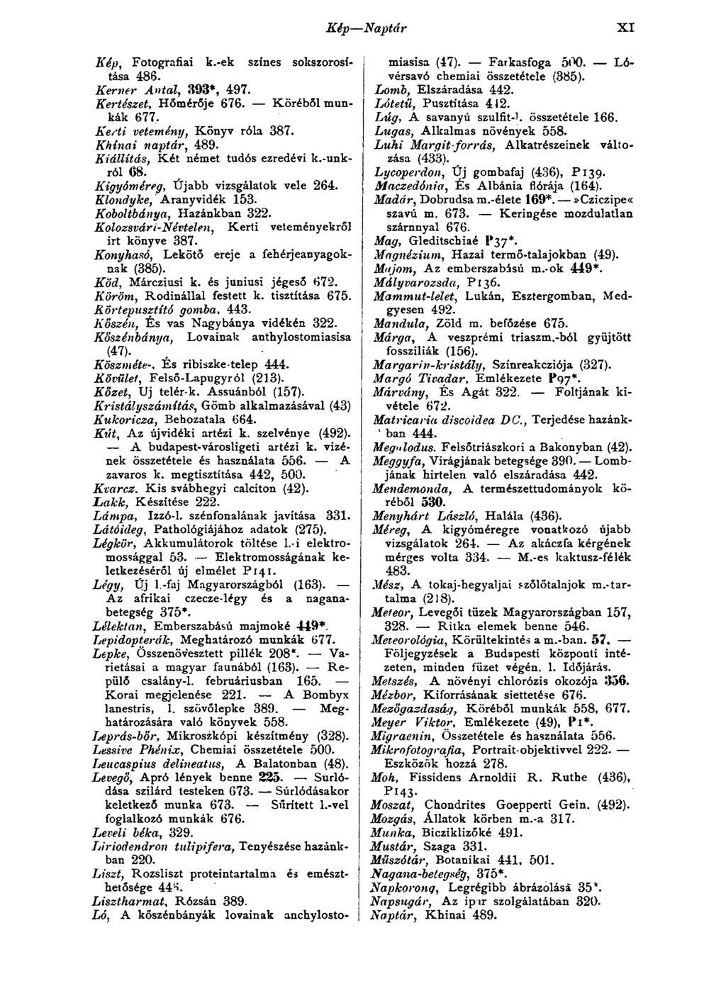 Kép Naptár XI Kép, Fotográfiái k.-ek színes sokszorosítása 486. Kerner Antal, 393*, 497. Kertészet, Hőmérője 676. Köréből munkák 677. K erti vetem ény, Könyv róla 387. Khinai naptár, 489.
