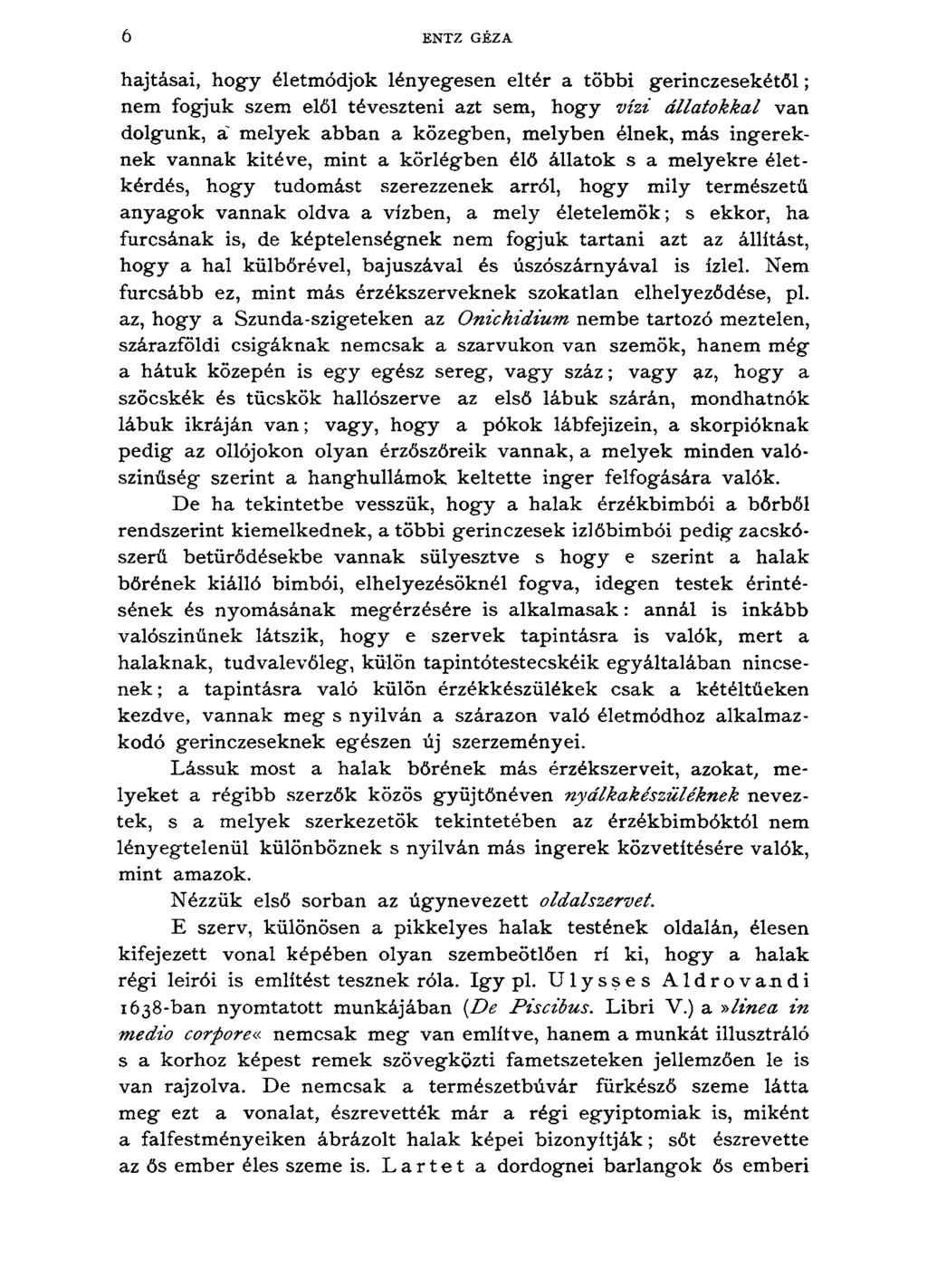 6 ENTZ GÉZA hajtásai, hogy életmódjok lényegesen eltér a többi gerinczesekétől; nem fogjuk szem elől téveszteni azt sem, hogy vízi állatokkal van dolgunk, a melyek abban a közegben, melyben élnek,