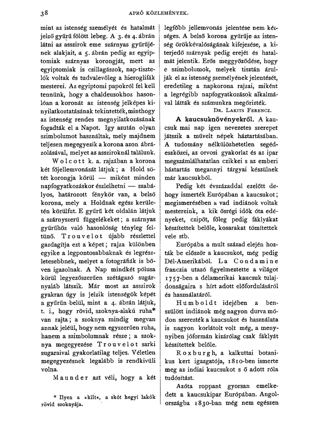 38 APRÓ KÖZLEMÉNYEK. mint az istenség személyét és hatalmát jelző gyűrű fölött lebeg. A 3. és 4. ábrán látni az asszírok eme szárnyas gyűrűjének alakjait, a 5.