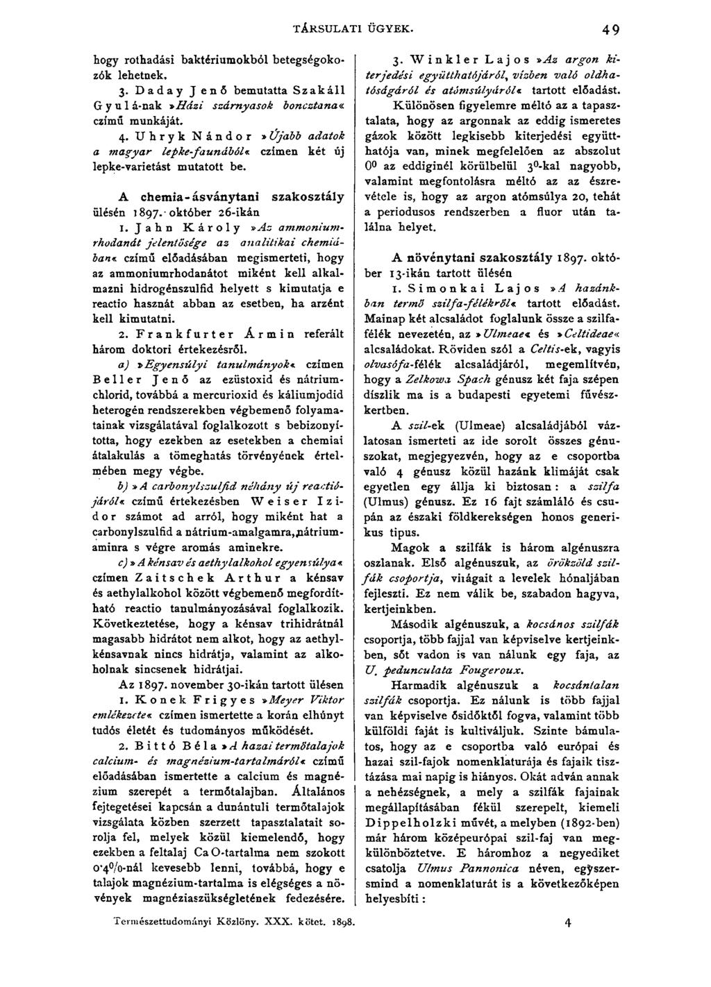 TÁRSULATI ÜGYEK. 49 hogy rothadási baktériumokból betegségokozók lehetnek, 3. Daday Jenő bemutatta Szakáll Gyűl á-nak»h ázi szárnyasok boncztana«czímű munkáját. 4. Uhryk Nándor» Újabb adatok a?