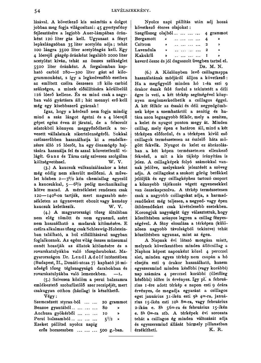 54 LEVÉLSZEKRÉNY. lásával. A következő kis számítás a dolgot jobban meg fogja világosítani: 45 gyertyafény fejlesztésére a legjobb Auer-lámpában óránként 120 liter gáz kell.